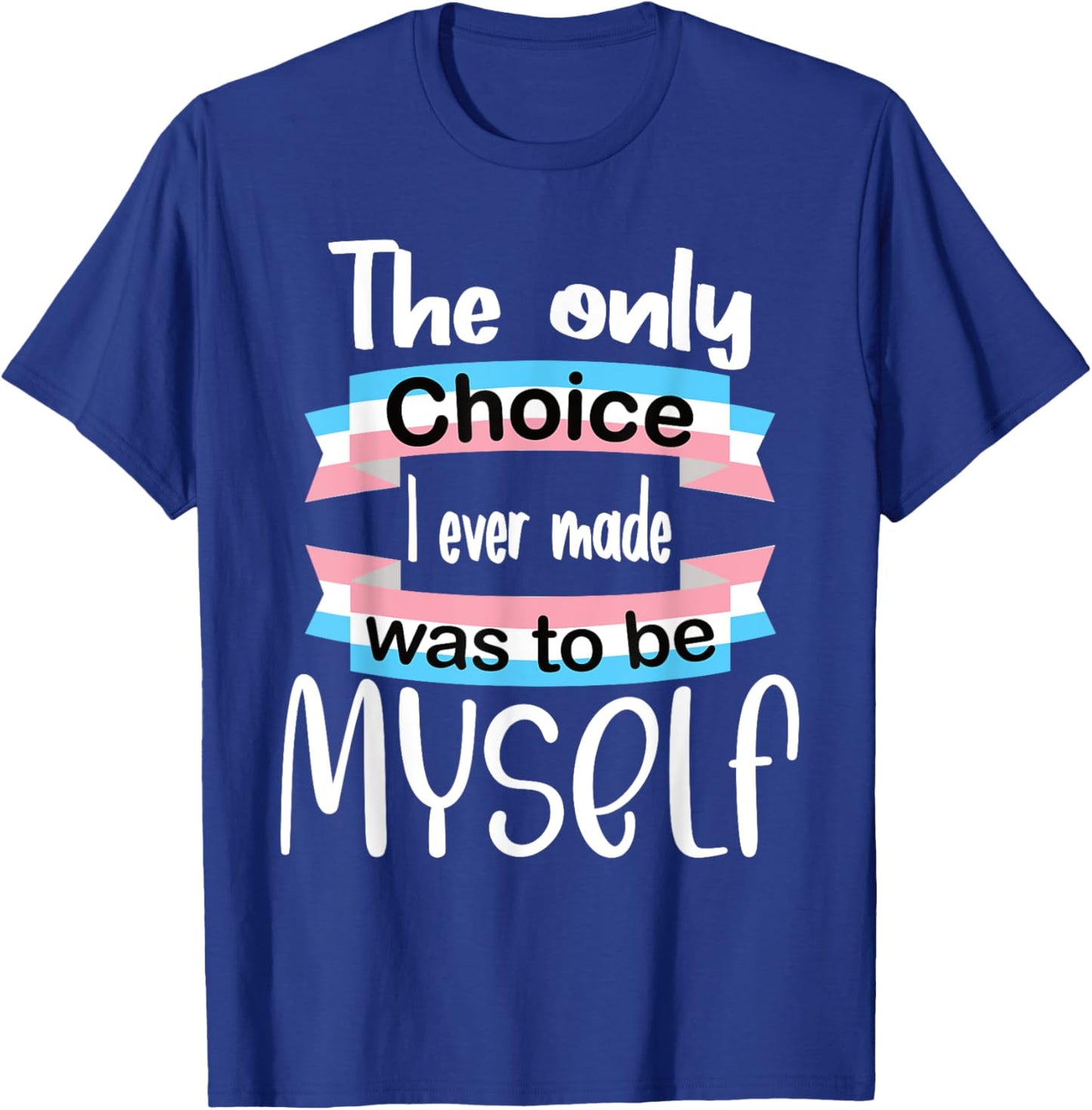 Transgender The Only Choice I Ever Made Was To Be Myself T-Shirt - T-Shirt | Royal