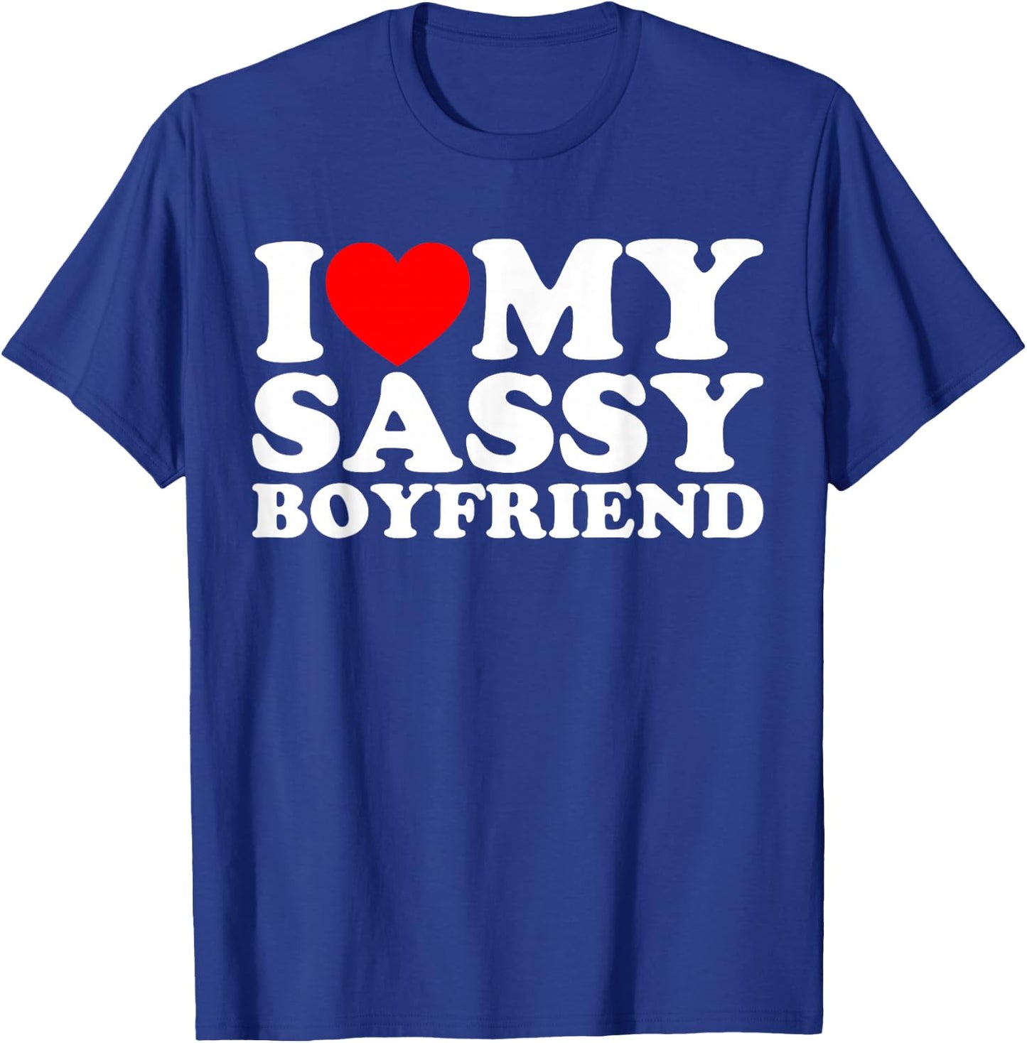 I Love My Sassy Boyfriend BF T-Shirt - T-Shirt | Royal