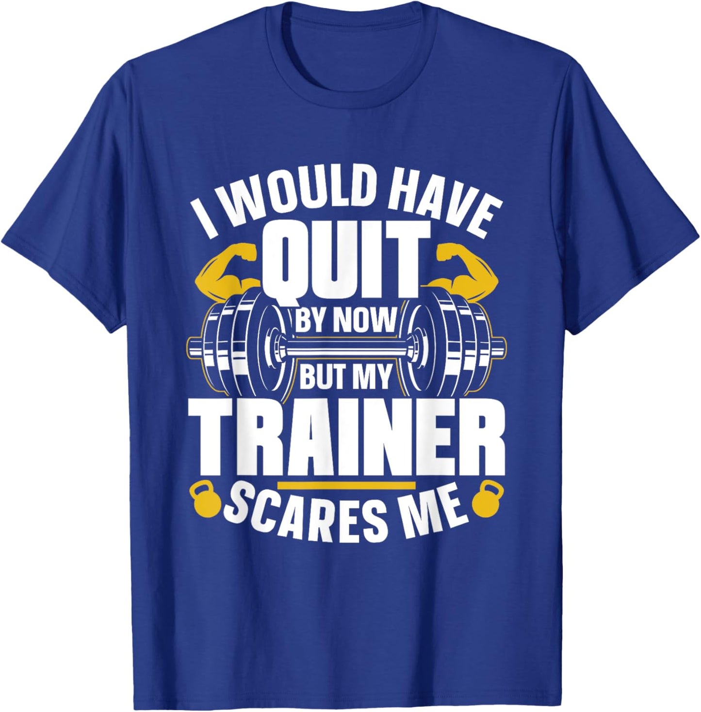 I Would Have Quit By Now But My Trainer Scares Me Workout T-Shirt - T-Shirt | Royal