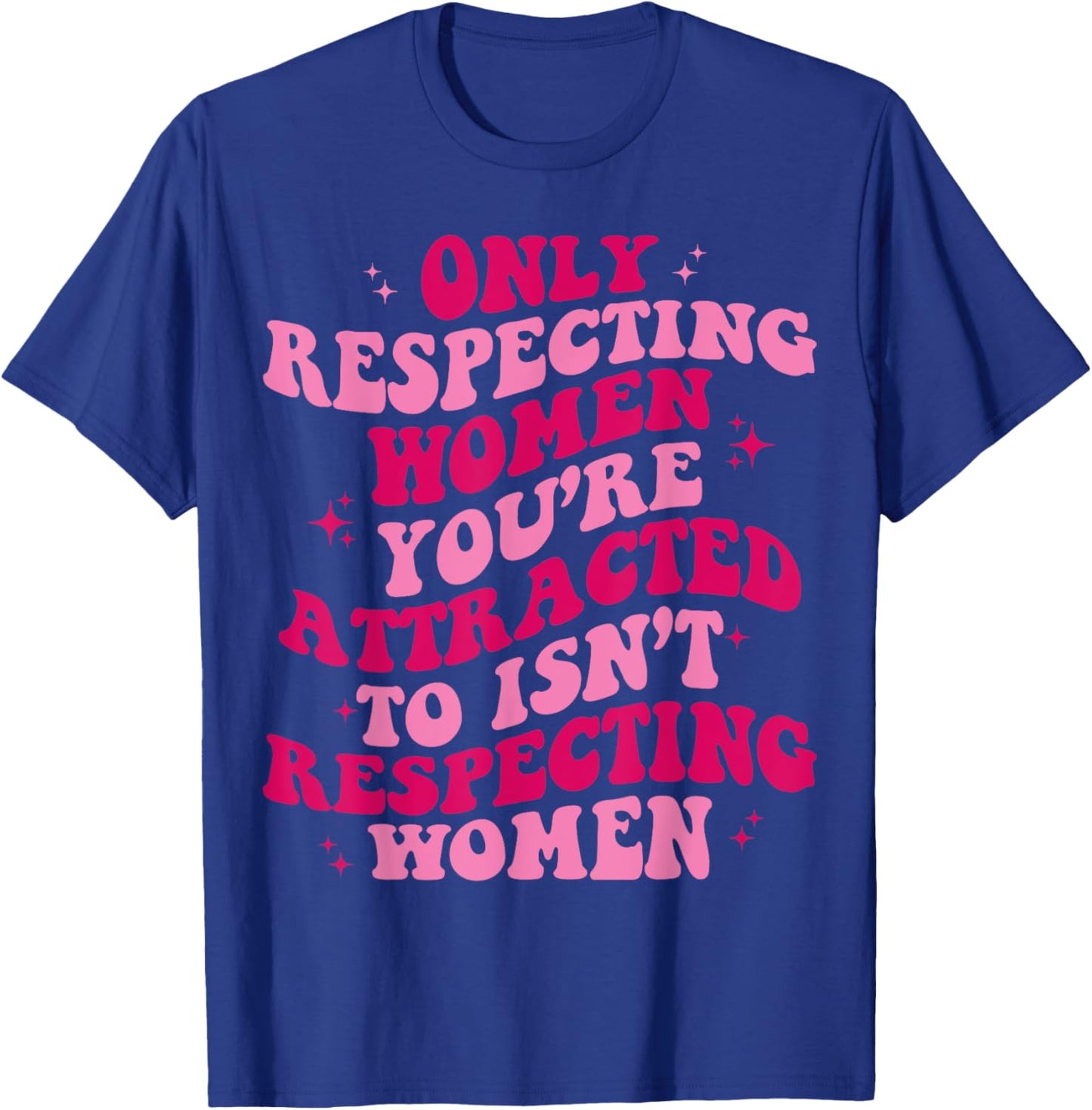 Only Respecting Women You're Attracted To Isn't Respecting T-Shirt - T-Shirt | Royal