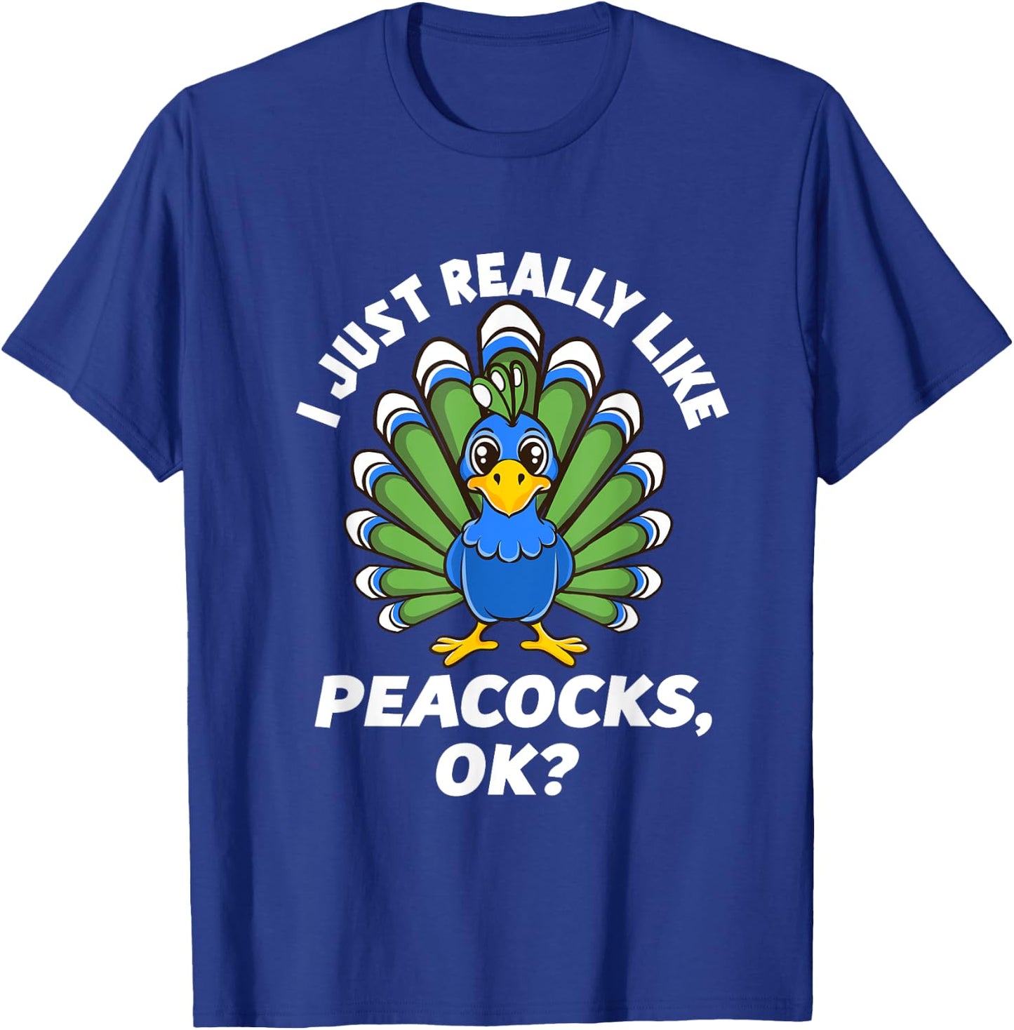 I Just Really Like Peacocks, OK Funny Peacock Love T-Shirt - T-Shirt | Royal