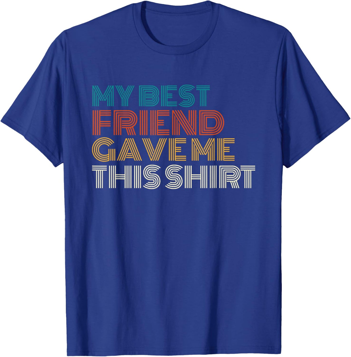 My Best Friend Gave Me This Shirt Funny Idea Old Retro Gifts T-Shirt - T-Shirt | Royal