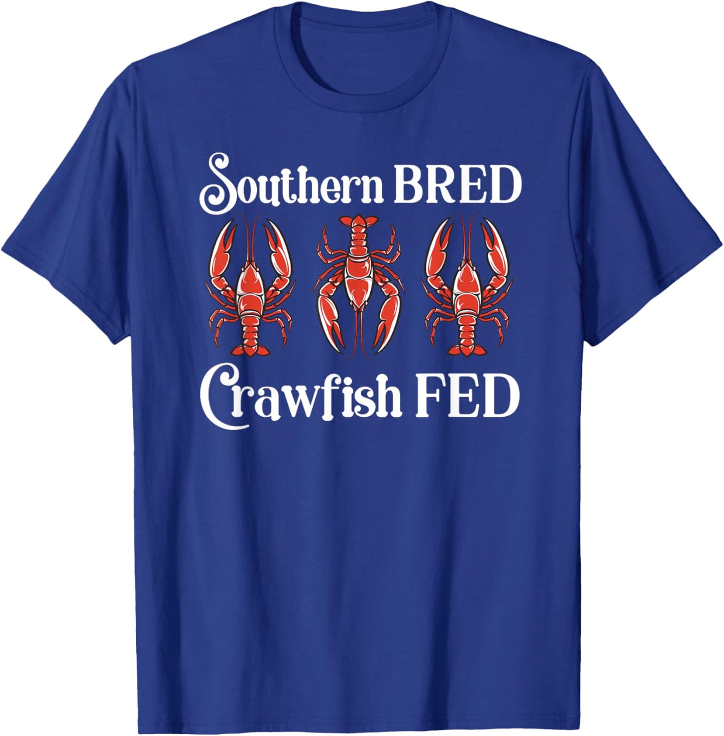 Southern Bred Crawfish Fed Cute Cajun Shellfish Festival T-Shirt - T-Shirt | Royal
