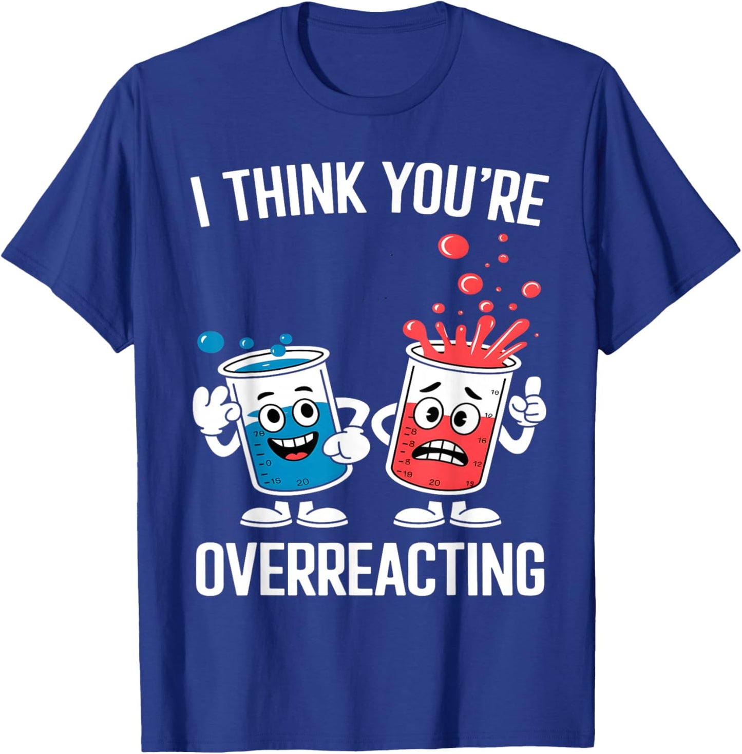 I Think You’re Overreacting Funny Chemistry T-Shirt - T-Shirt | Royal