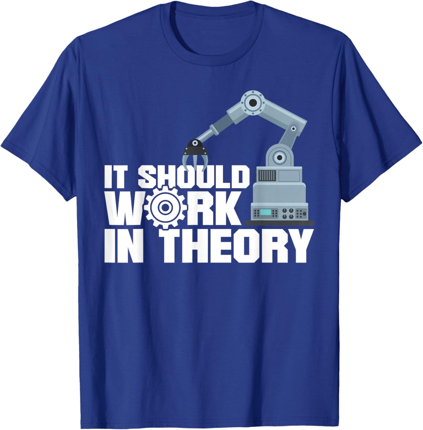Robot Robotics Engineer It Should Work In Theory T-Shirt - T-Shirt | Royal
