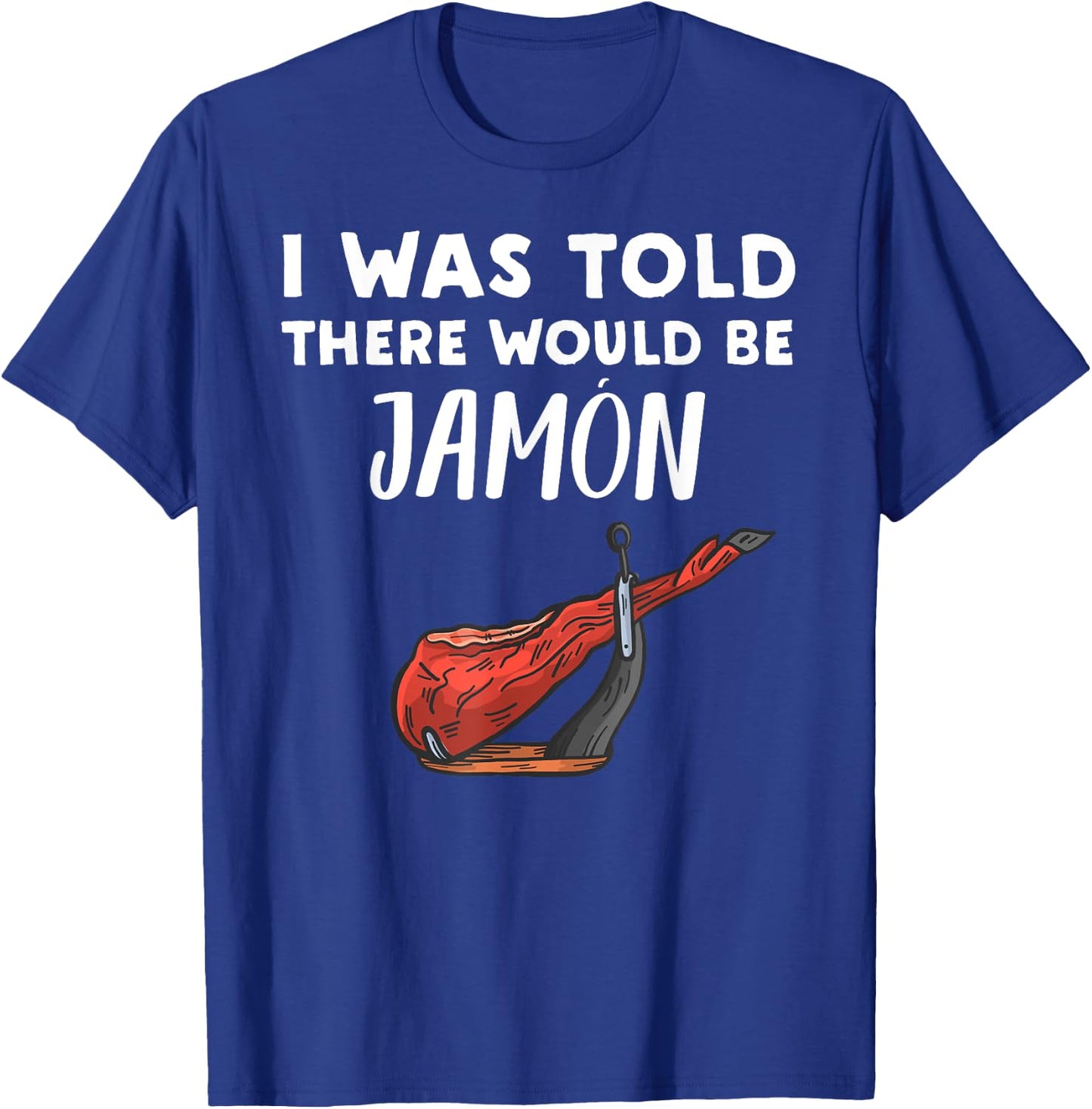 Funny Jamon Lover Gift | I Was Told There would be Jamon T-Shirt - T-Shirt | Royal