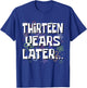 Thirteen Years Later Funny Meme 13 Year Old 13th Birthday T-Shirt - T-Shirt | Royal