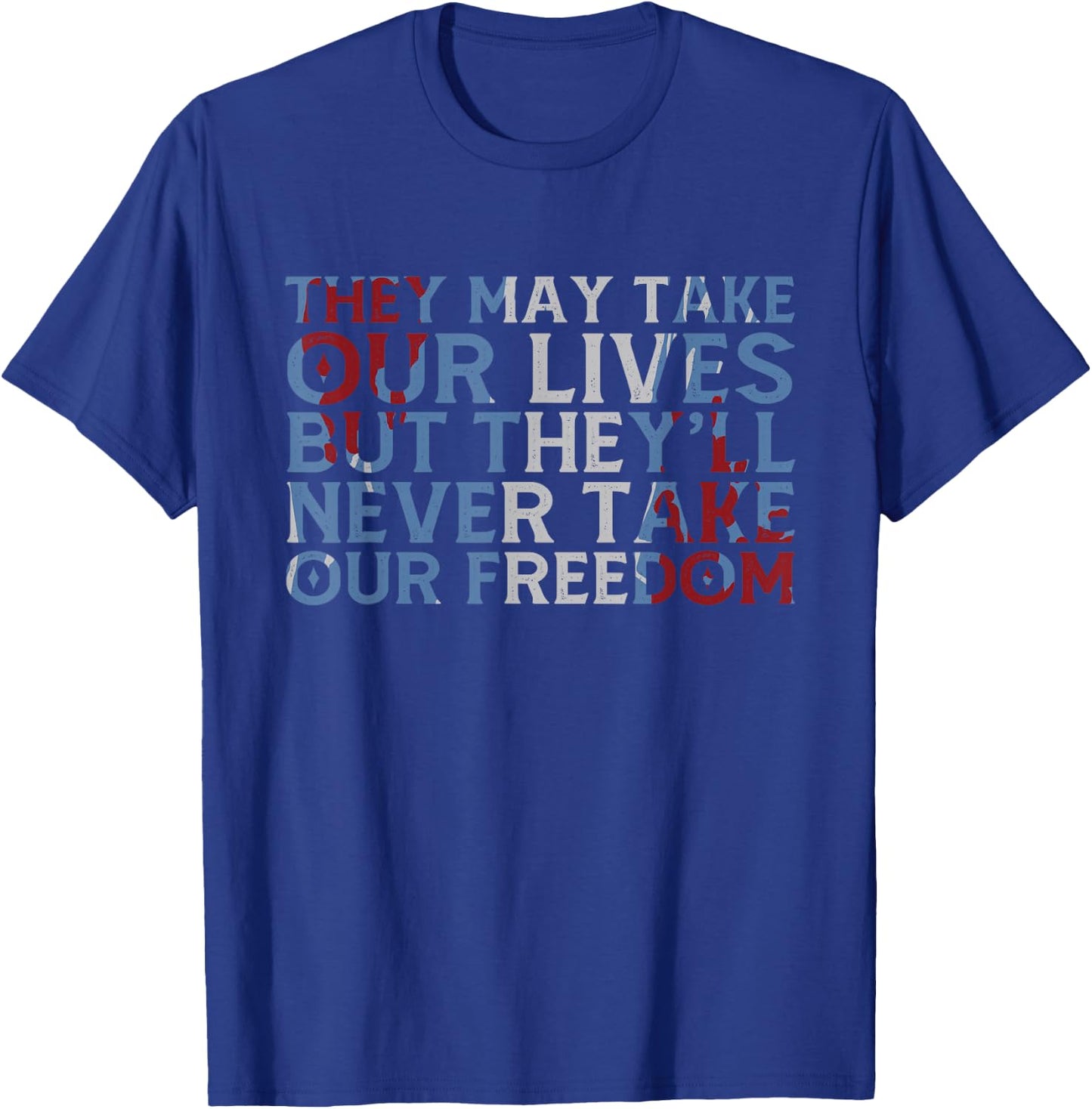 They May Take Our Lives But They'll Never Take Our Freedom T-Shirt - T-Shirt | Royal