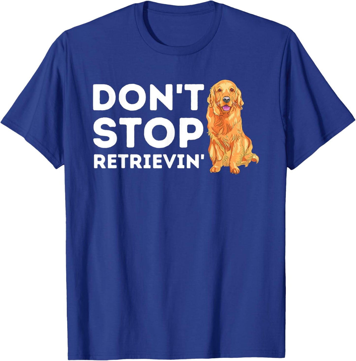 Don't Stop Retrieving - Funny Golden Retriever Owner T-Shirt - T-Shirt | Royal