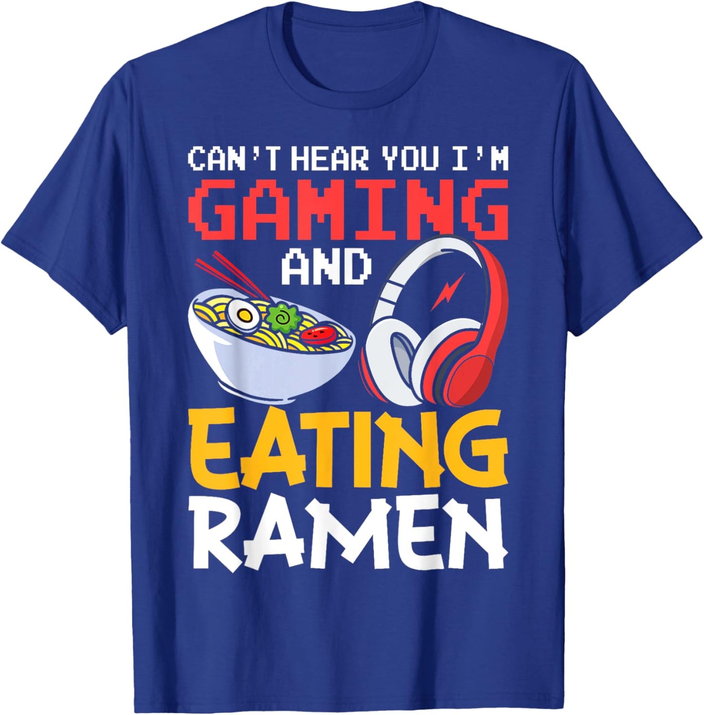 Funny Gamer Can't Hear You I'm Gaming And Eating Ramen T-Shirt - T-Shirt | Royal