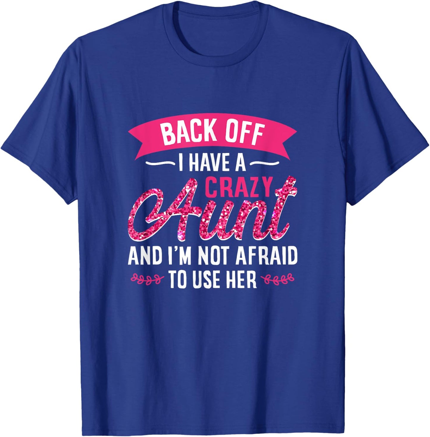 Back Off I Have A Crazy Aunt And I'M Not Afraid To Use Her T-Shirt - T-Shirt | Royal