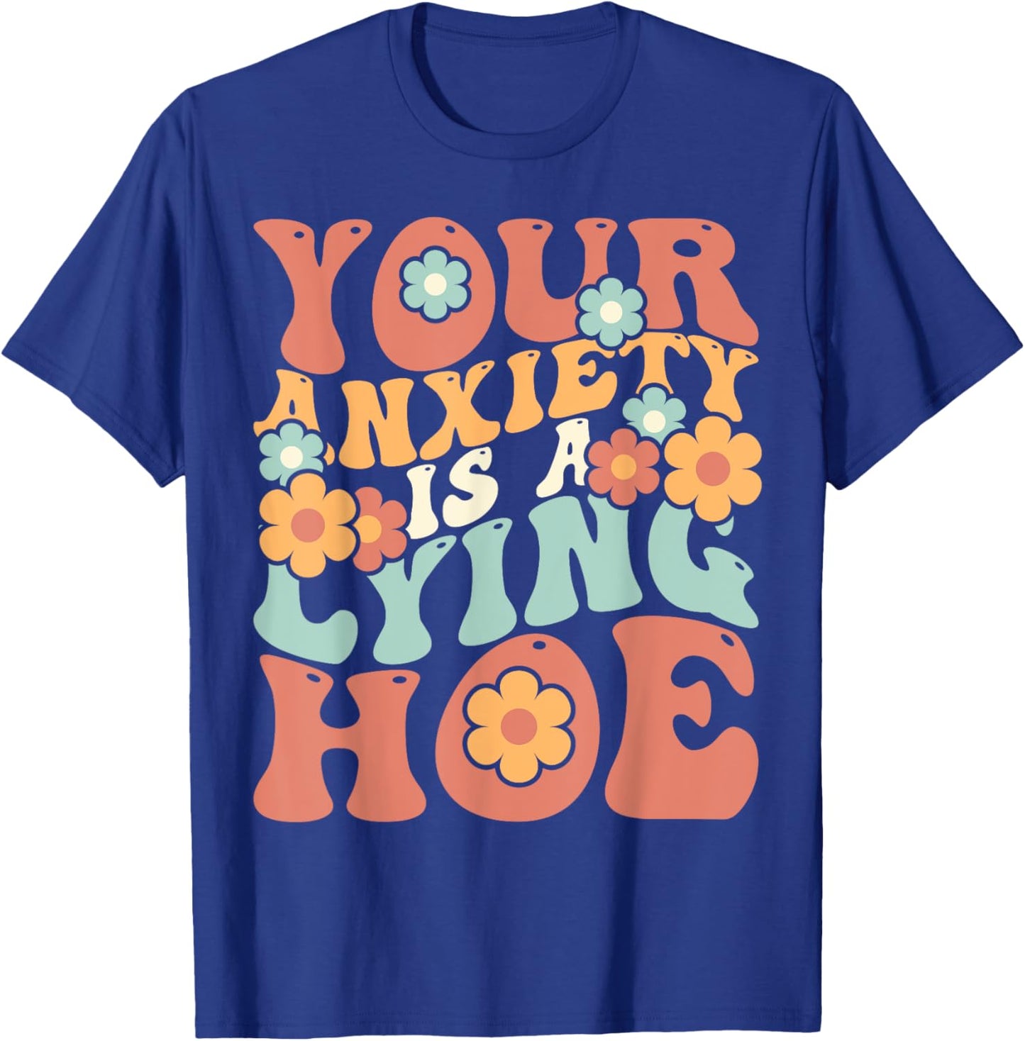 Your Anxiety Is A Lying Hoe Quote T-Shirt - T-Shirt | Royal