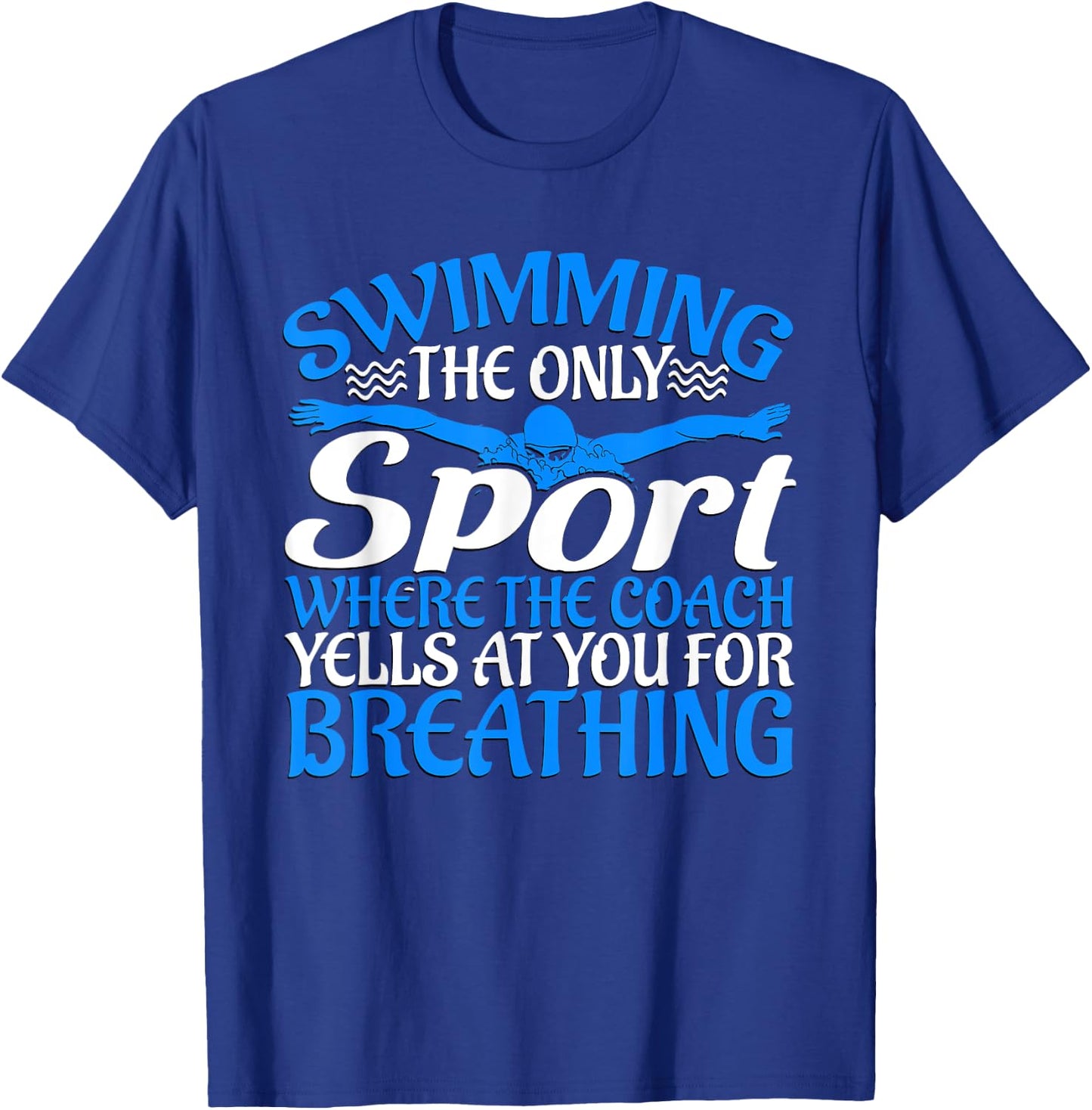 Swimming The Only Sport The Coach Yells At You For Breathing T-Shirt - T-Shirt | Royal