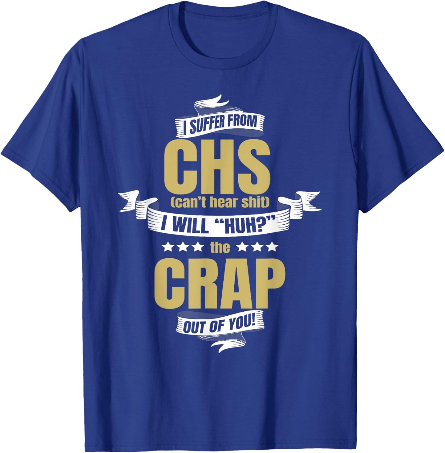 I Suffer From CHS Can't Hear Shirt Funny Huh Gag Gift T-Shirt - T-Shirt | Royal