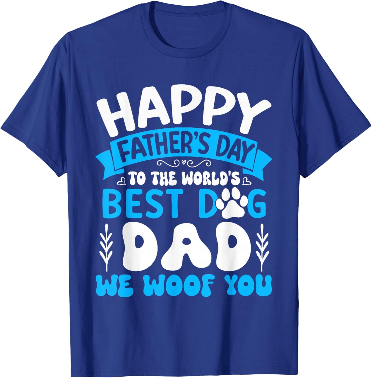 Happy Father's Day To The World Best Dog DAD We Woof You T-Shirt - T-Shirt | Royal