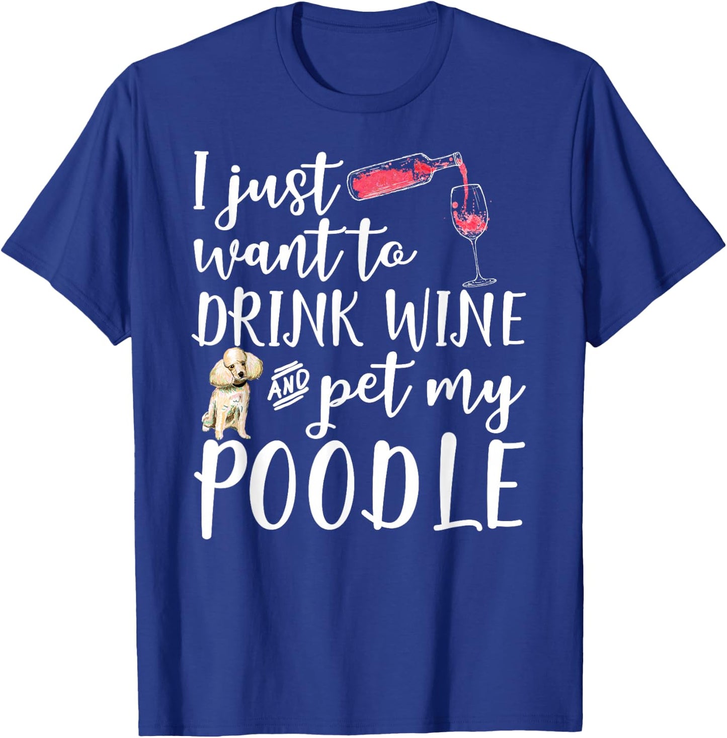 I Just Want To Drink Wine And Pet My Poodle Dog Pet Funny Men Women T-Shirt - T-Shirt | Royal