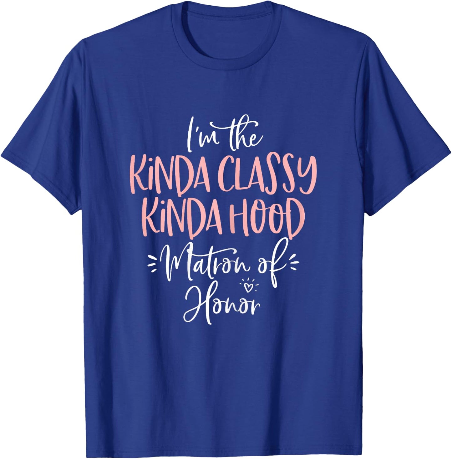 Kinda Classy Kinda Hood Matron of Honor Shirt Bachelorette T-Shirt - T-Shirt | Royal