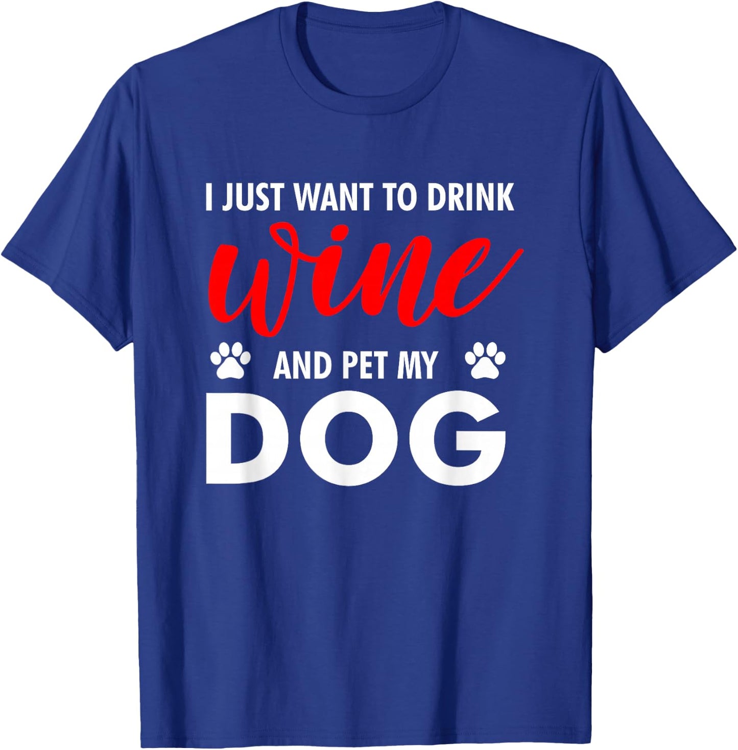 I Just Want To Drink Wine And Pet My Dog Wine Lover Gag Gift T-Shirt - T-Shirt | Royal
