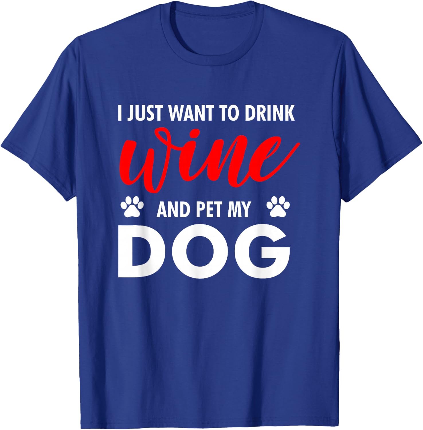 I Just Want To Drink Wine And Pet My Dog Wine Lover Gag Gift T-Shirt - T-Shirt | Royal