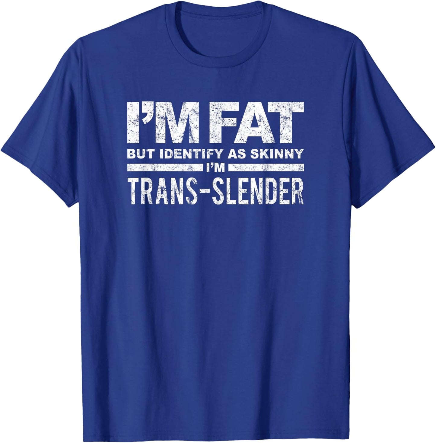 I'm Fat But Identify As Skinny I'm Trans-Slender T-Shirt - T-Shirt | Royal