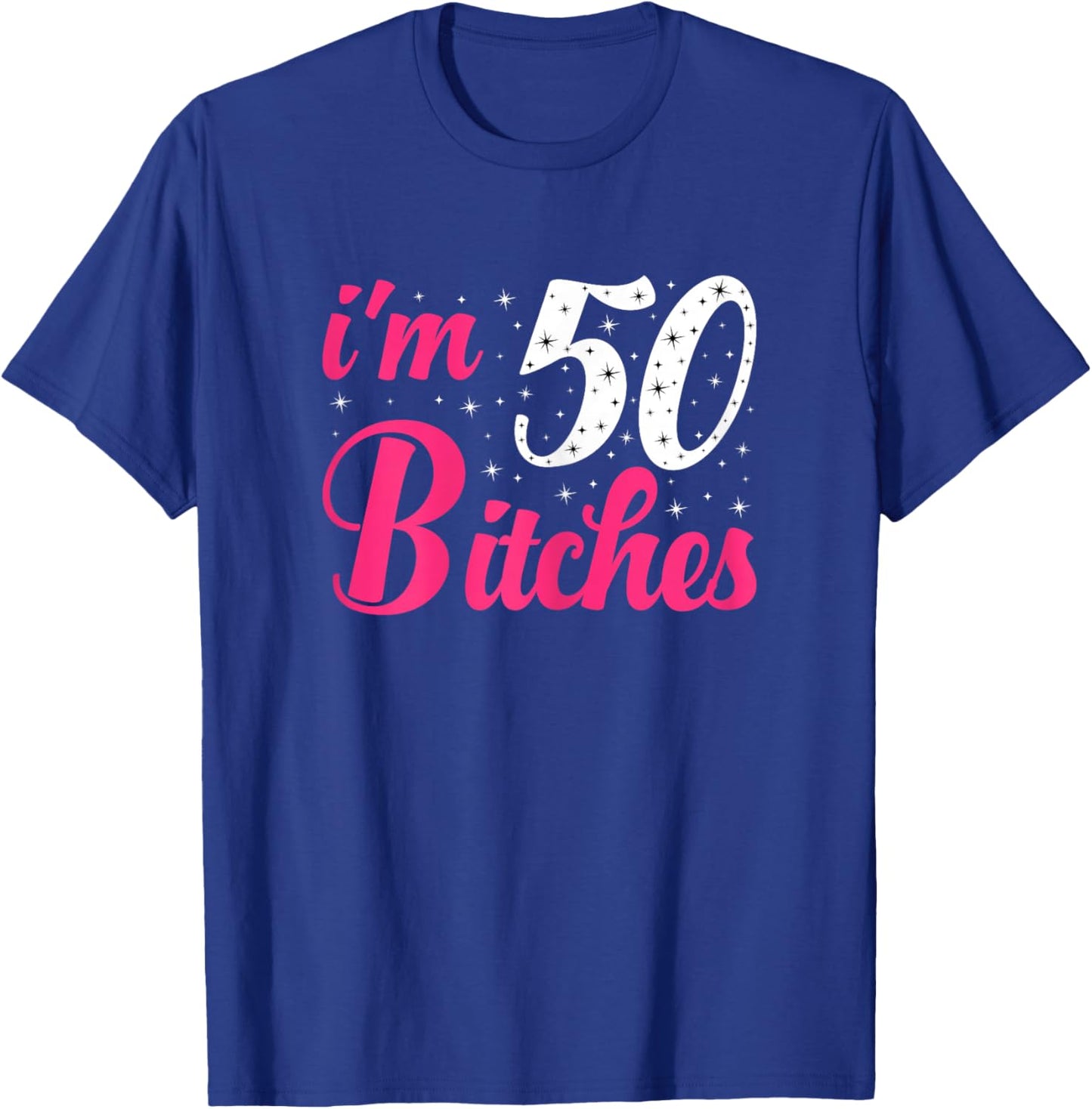 I'm 50 Bitches Women 50th Birthday 50 Years Old Birthday T-Shirt - T-Shirt | Royal