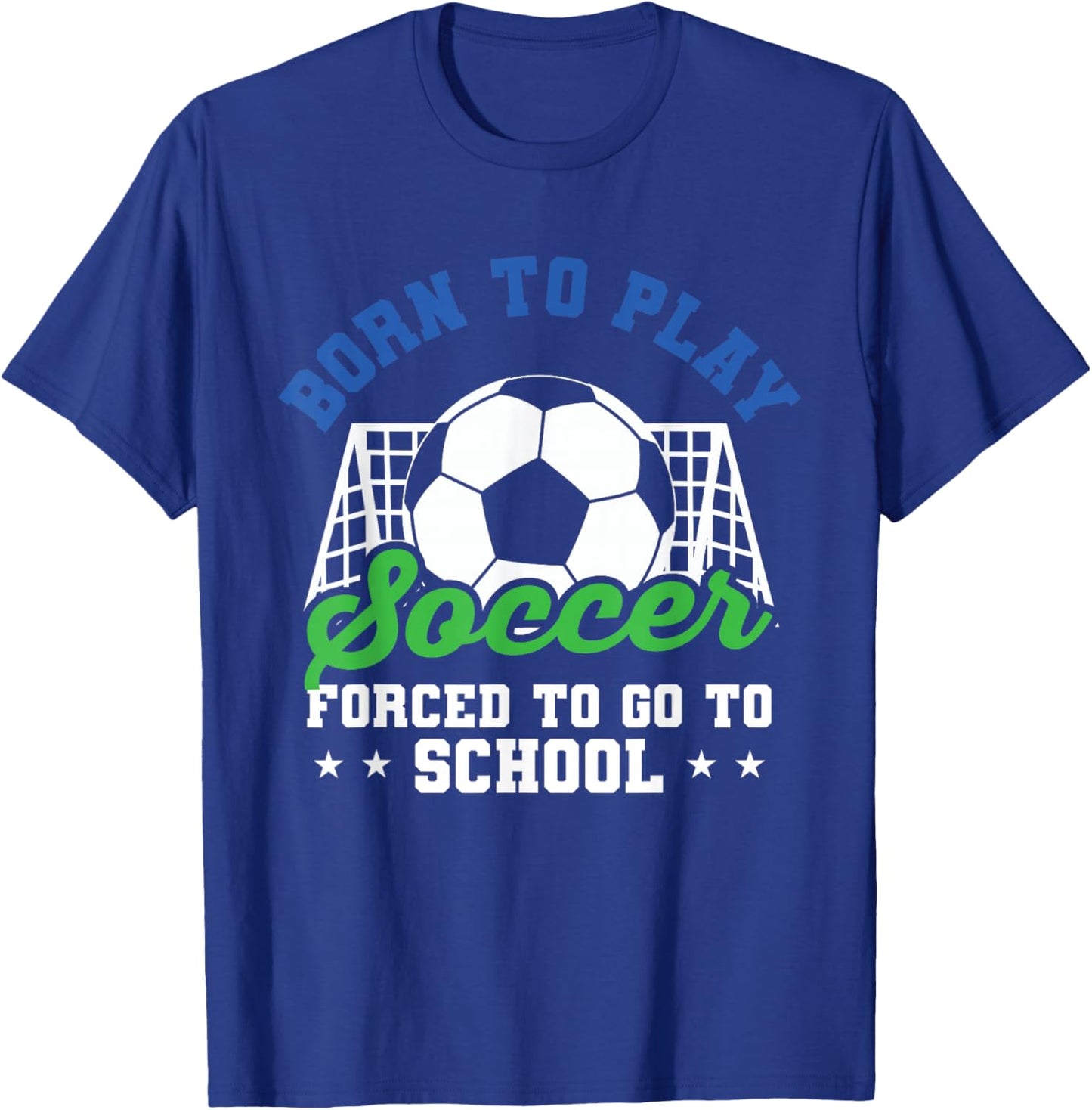 Goalie Funny Soccer Born To Play Soccer Forced To Go School T-Shirt - T-Shirt | Royal