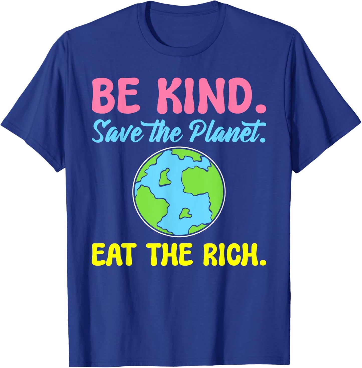 Be Kind Save The Planet Eat The Rich Ecologist T-Shirt - T-Shirt | Royal