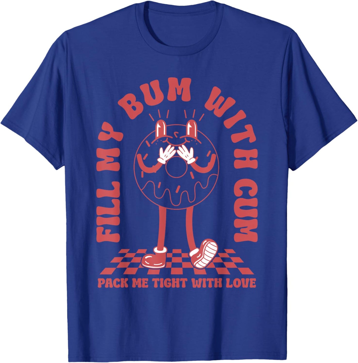 Funny Inappropriate Adult Humor Fill My Bum With Cum T-Shirt - T-Shirt | Royal