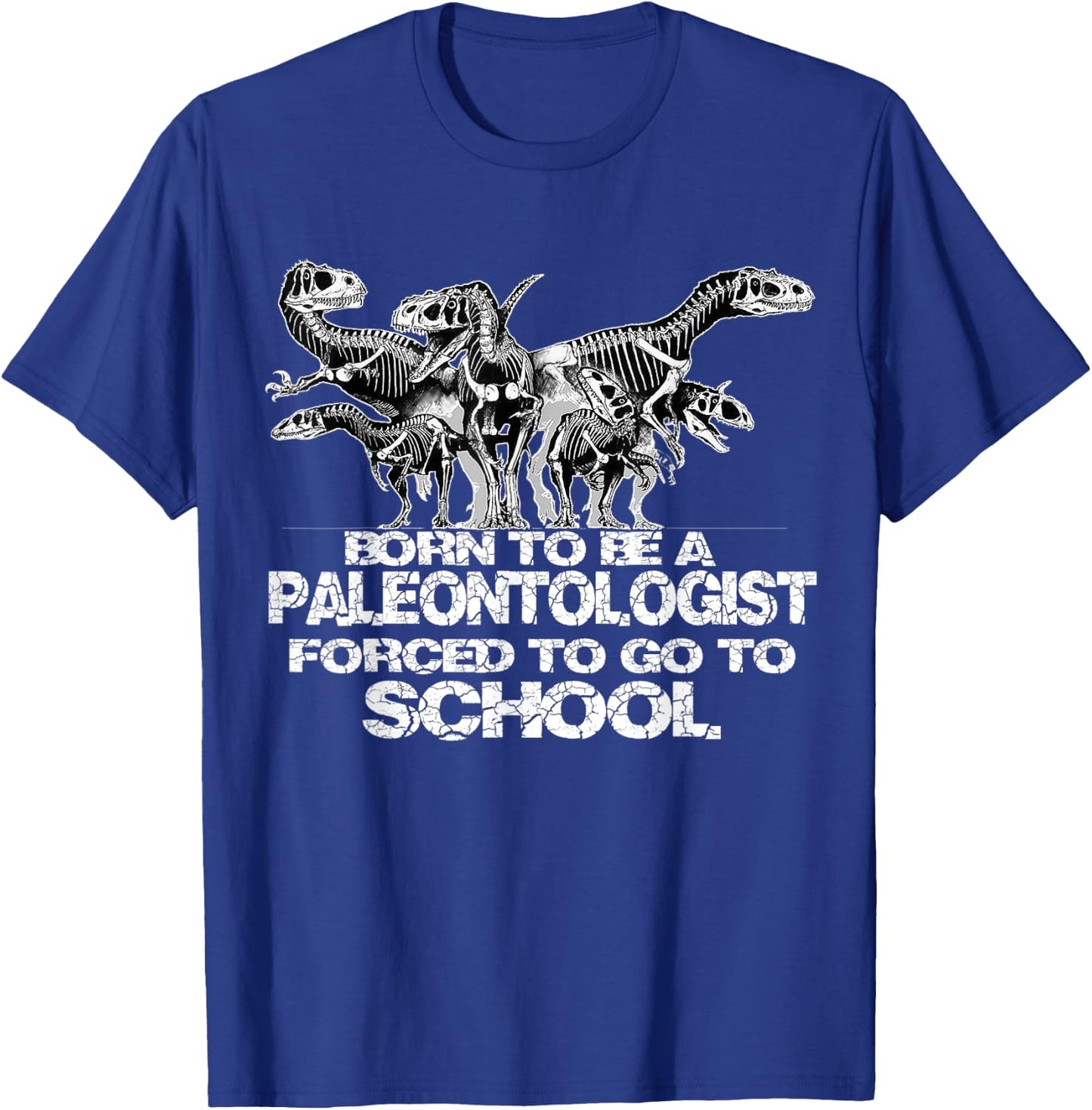 Born to be a PALEONTOLOGIST Forced to go to school Shirt T-Shirt - T-Shirt | Royal