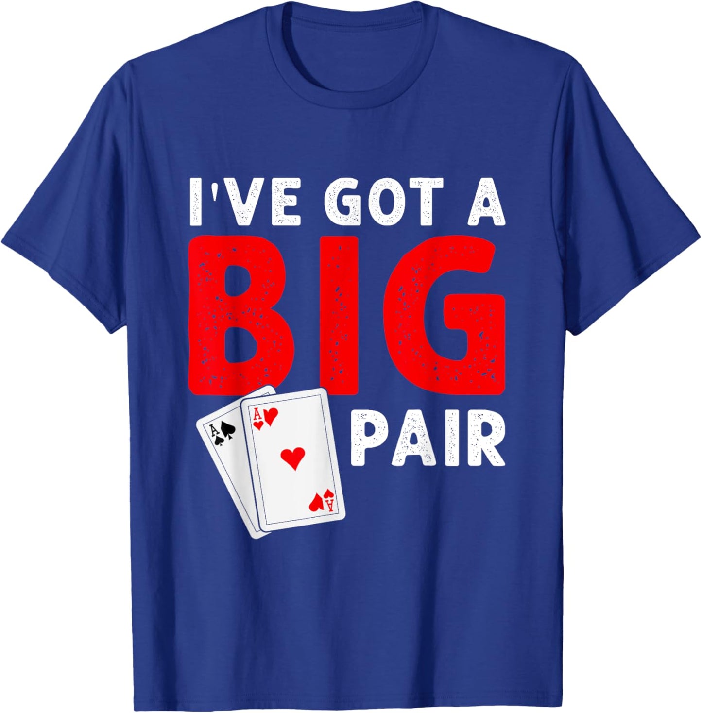 Funny Card Players I've Got a Big Pair Poker T-Shirt - T-Shirt | Royal