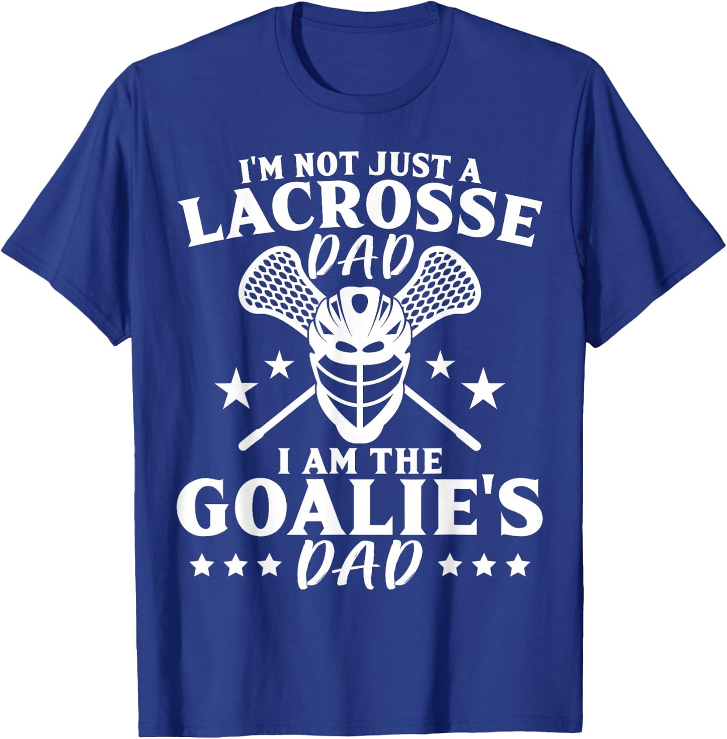 I'm Not Just A Lacrosse Dad I Am The Goalie's Dad Proud Lax T-Shirt - T-Shirt | Royal