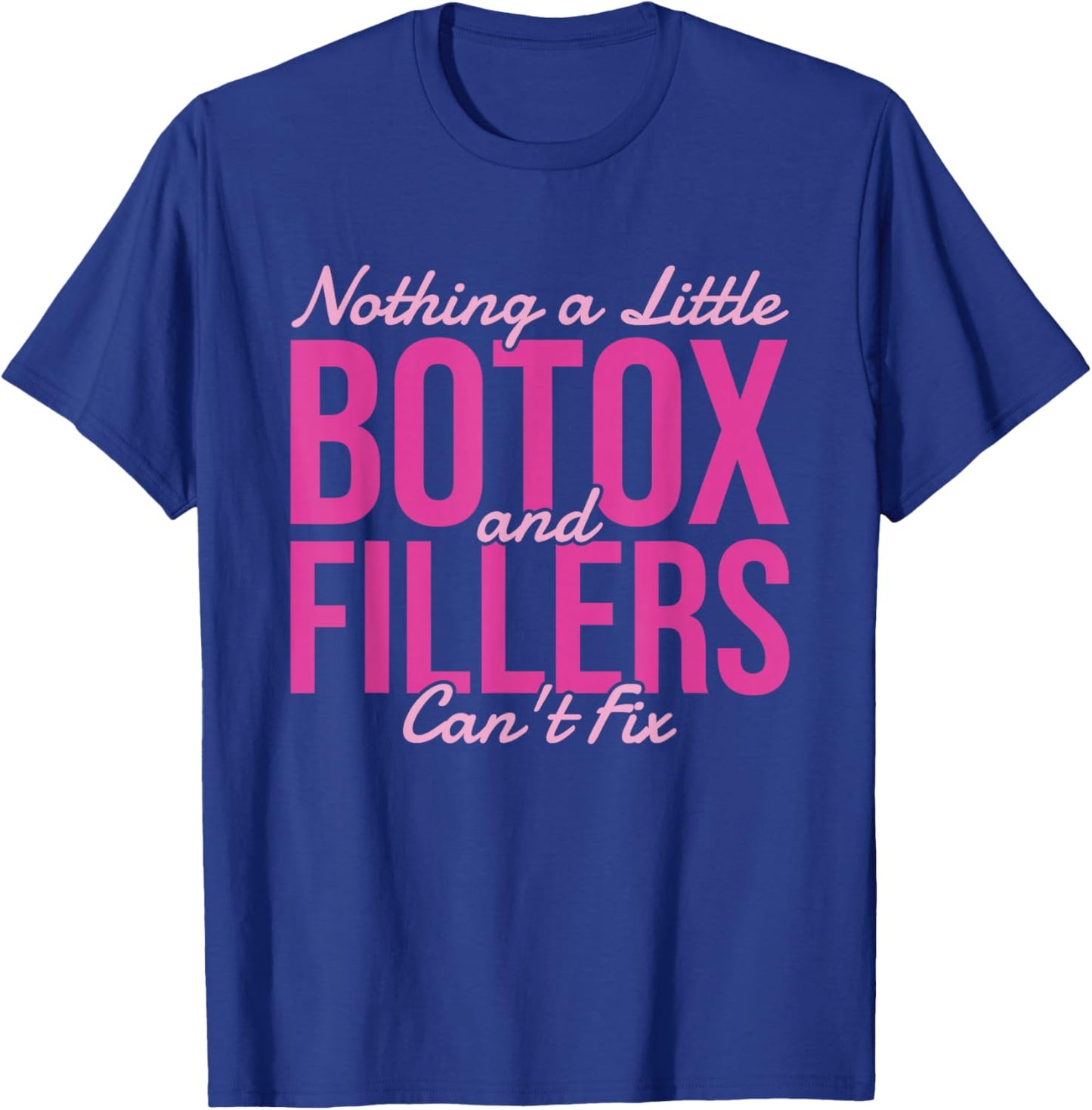Nothing a Little Botox and Fillers Can't Fix T-Shirt - T-Shirt | Royal