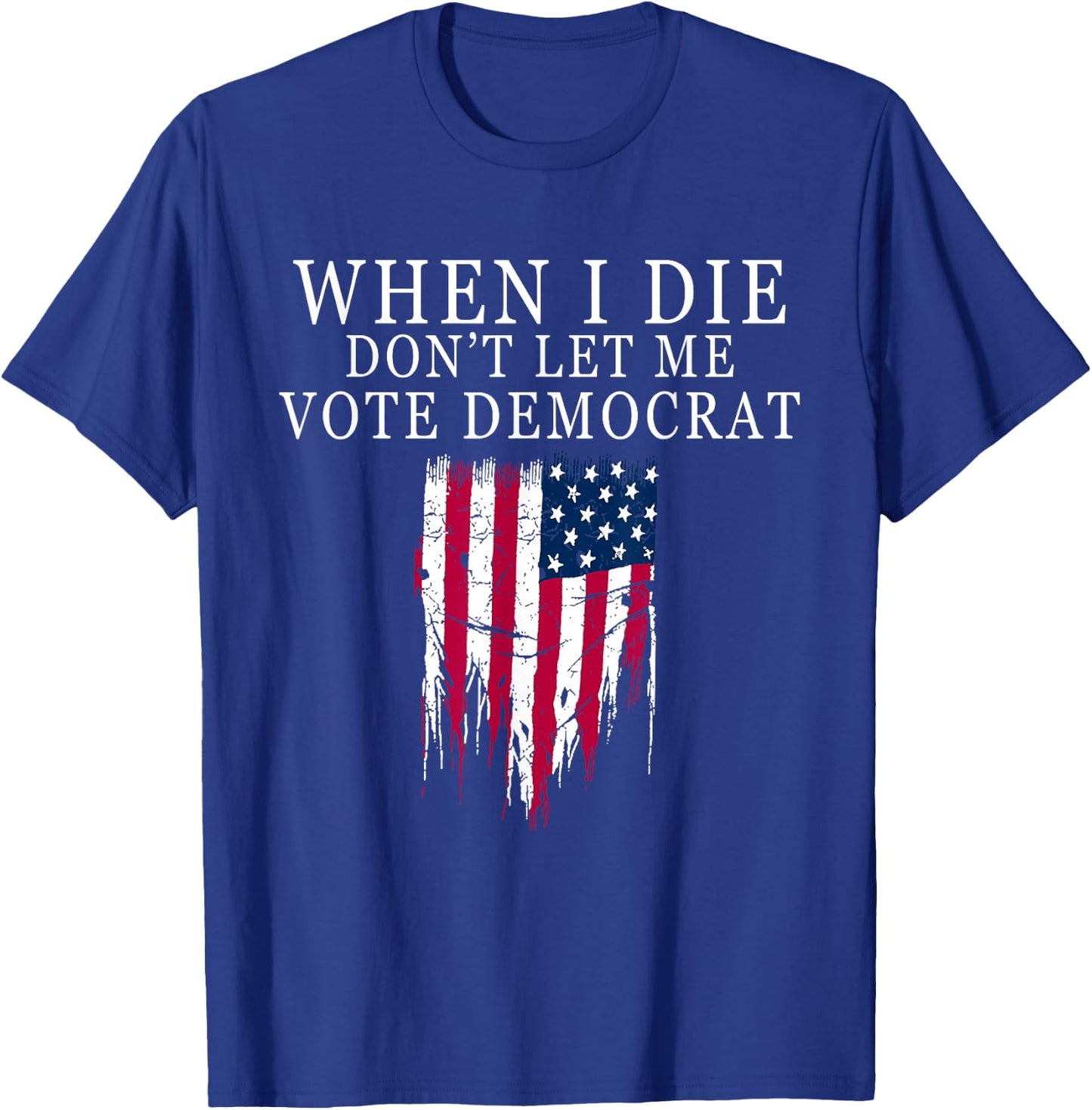 When I Die Don't Let Me Vote Democrat T-Shirt - T-Shirt | Royal
