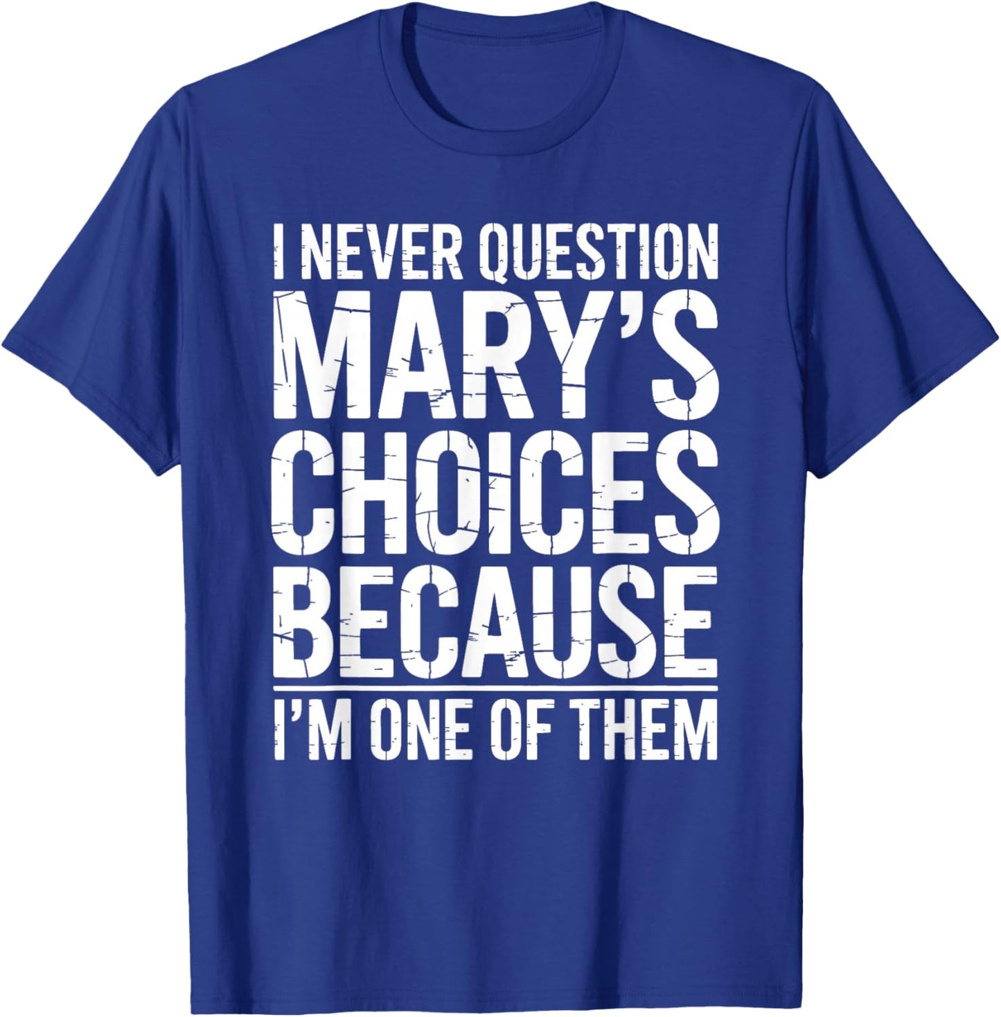 I Never Question Mary's Choices Because I'm One of Them T-Shirt - T-Shirt | Royal