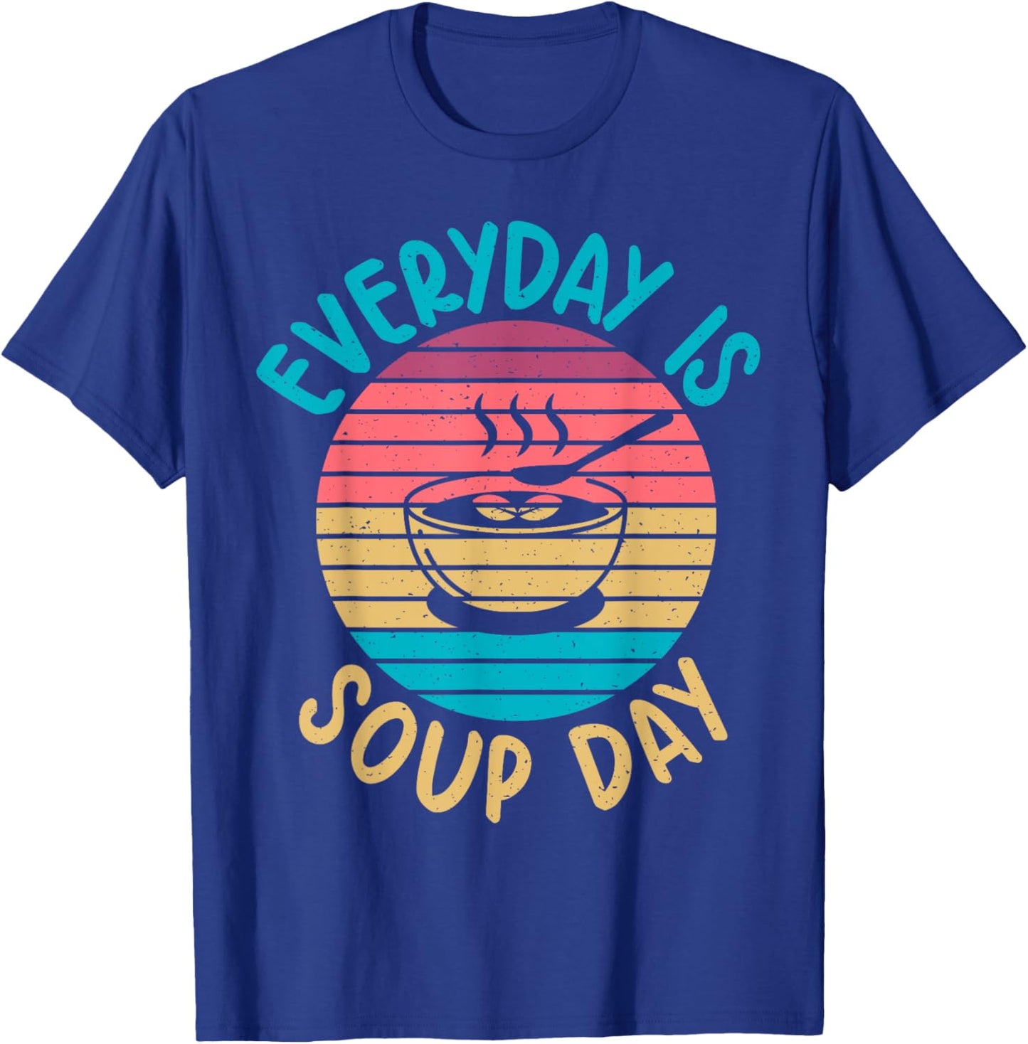 Soup Gift & Soup Lovers Gifts Everyday is Soup Day Soup Lover T-Shirt - T-Shirt | Royal