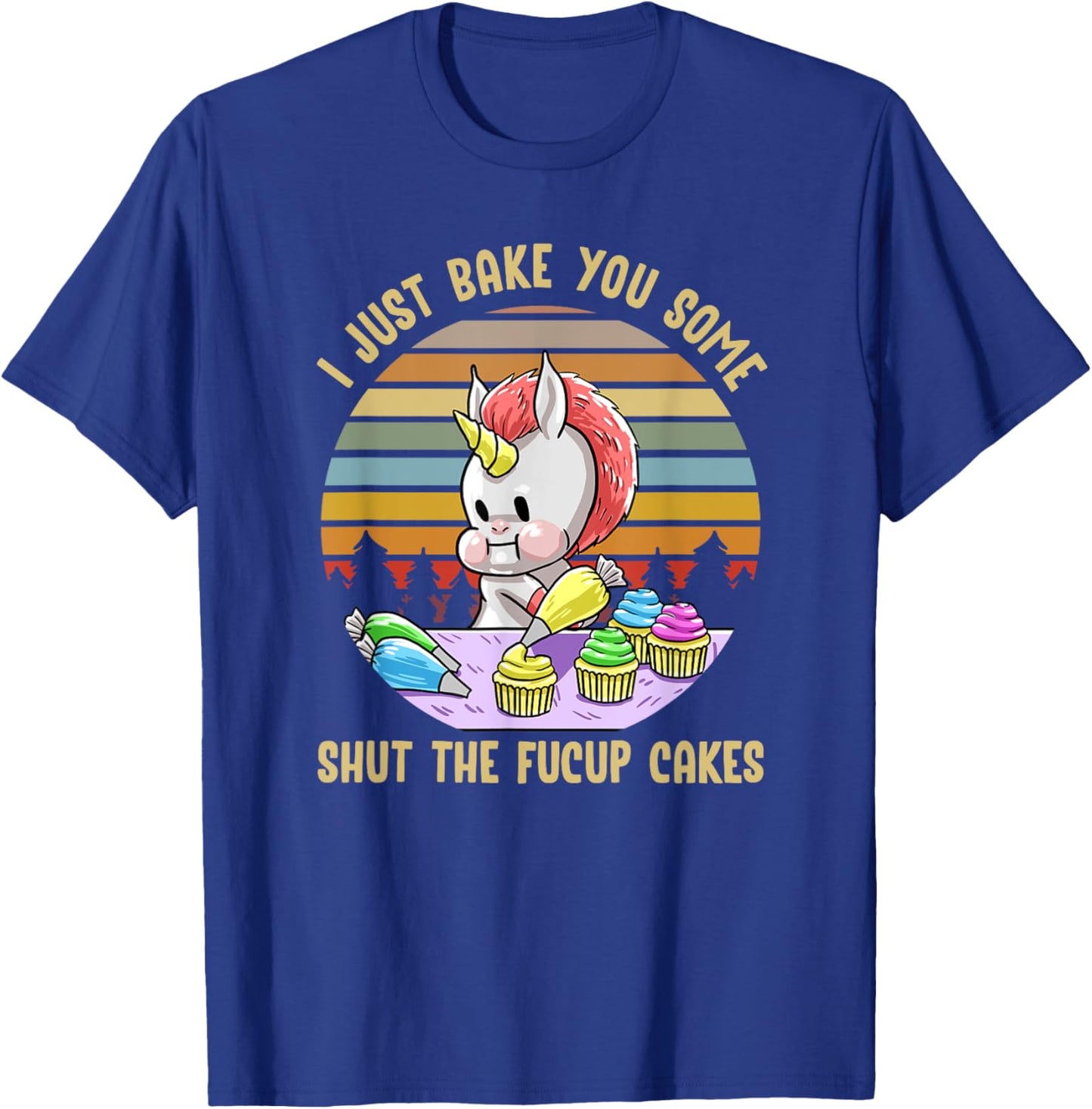 Just Bake You Shut The Fucup Cakes Unicorn Funny Curse Gift T-Shirt - T-Shirt | Royal