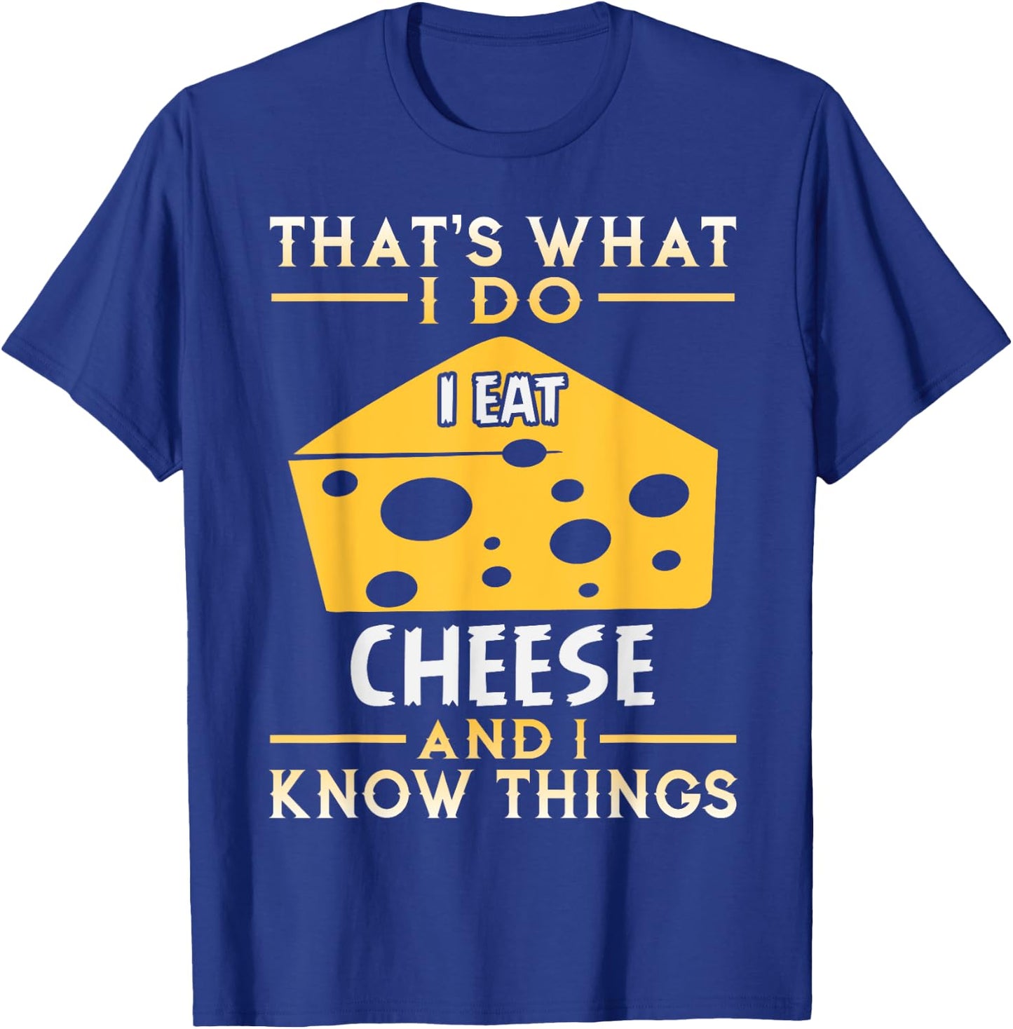 I Eat Cheese and I Know Things Funny Gift T-Shirt - T-Shirt | Royal