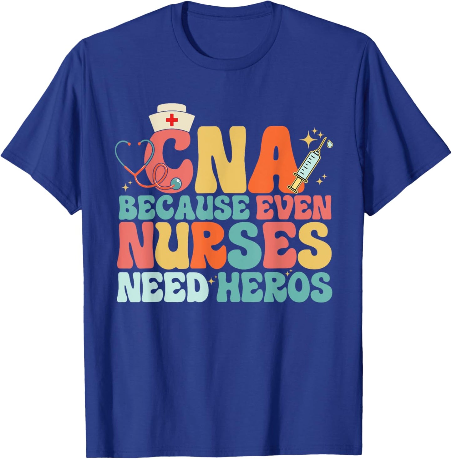 Nurse CNA Because Even Nurses Need Heroes Assistant's Day T-Shirt - T-Shirt | Royal