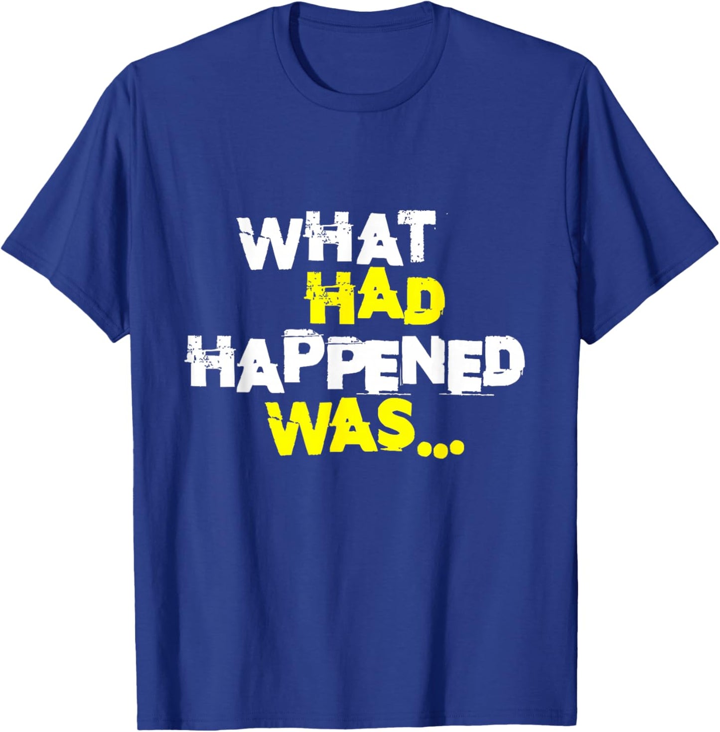 What Had Happened Was, Funny Trendy Meme Teen Graphic Humor T-Shirt - T-Shirt | Royal