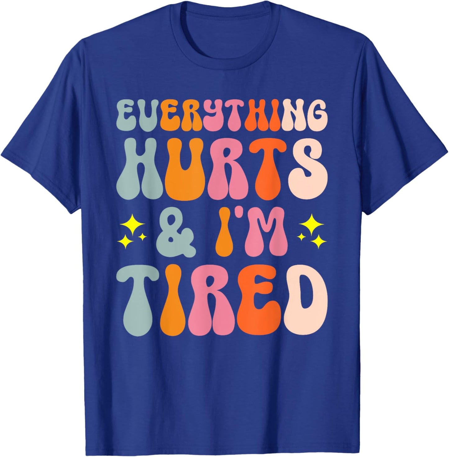 Tiredness Gym Training Athlete Runner Everything Hurts And I'm Tired T-Shirt - T-Shirt | Royal