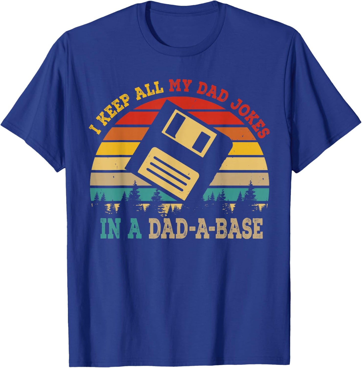 I Keep All My Dad Jokes In A Dad-A-Base Funny Father's Day T-Shirt - T-Shirt | Royal