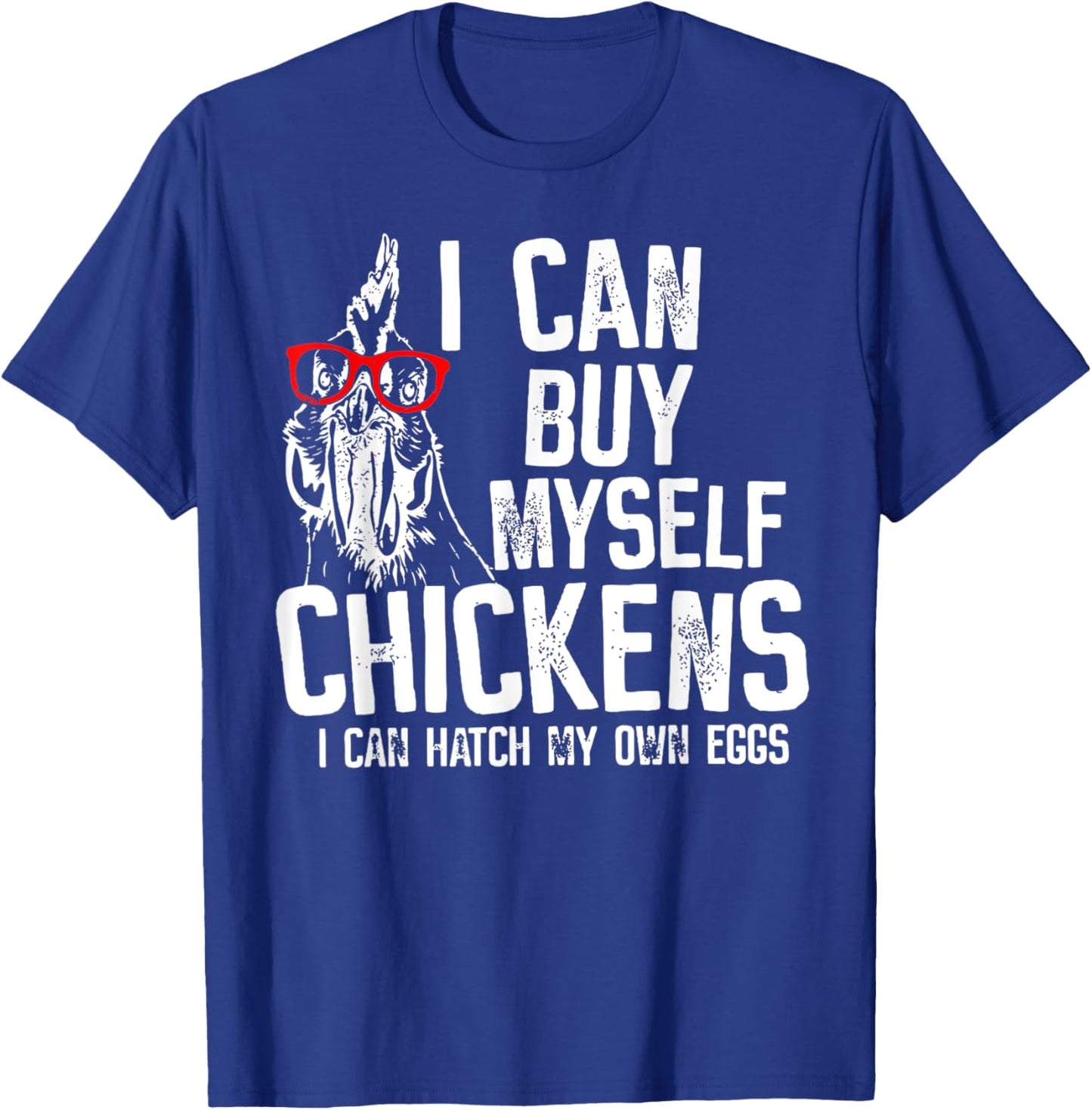 I Can Buy Myself Chickens I Can Hatch My Own Eggs T-Shirt - T-Shirt | Royal