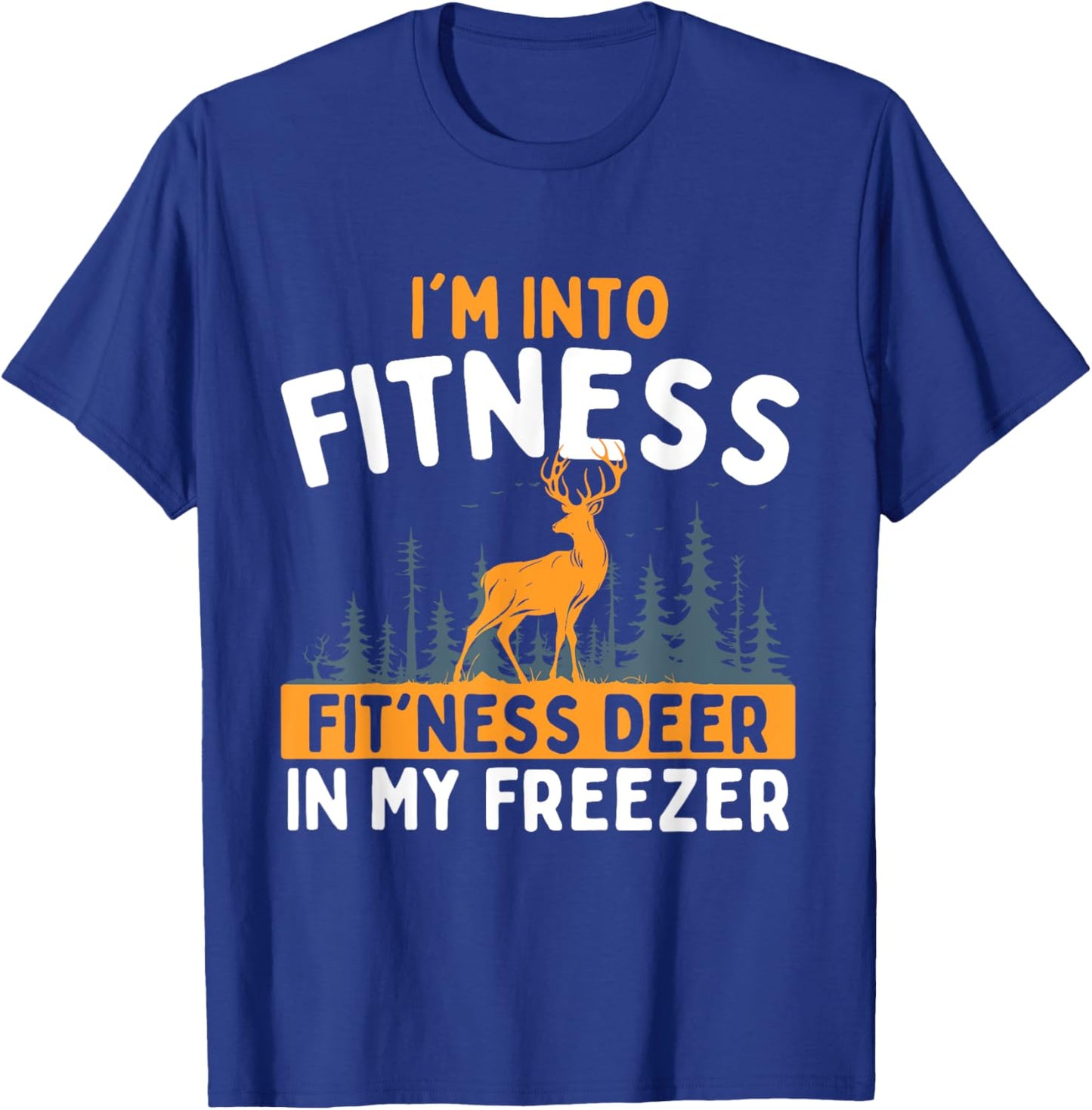 I'm Into Fitness Fit'ness Deer In My Freezer - Hunting Lover T-Shirt - T-Shirt | Royal