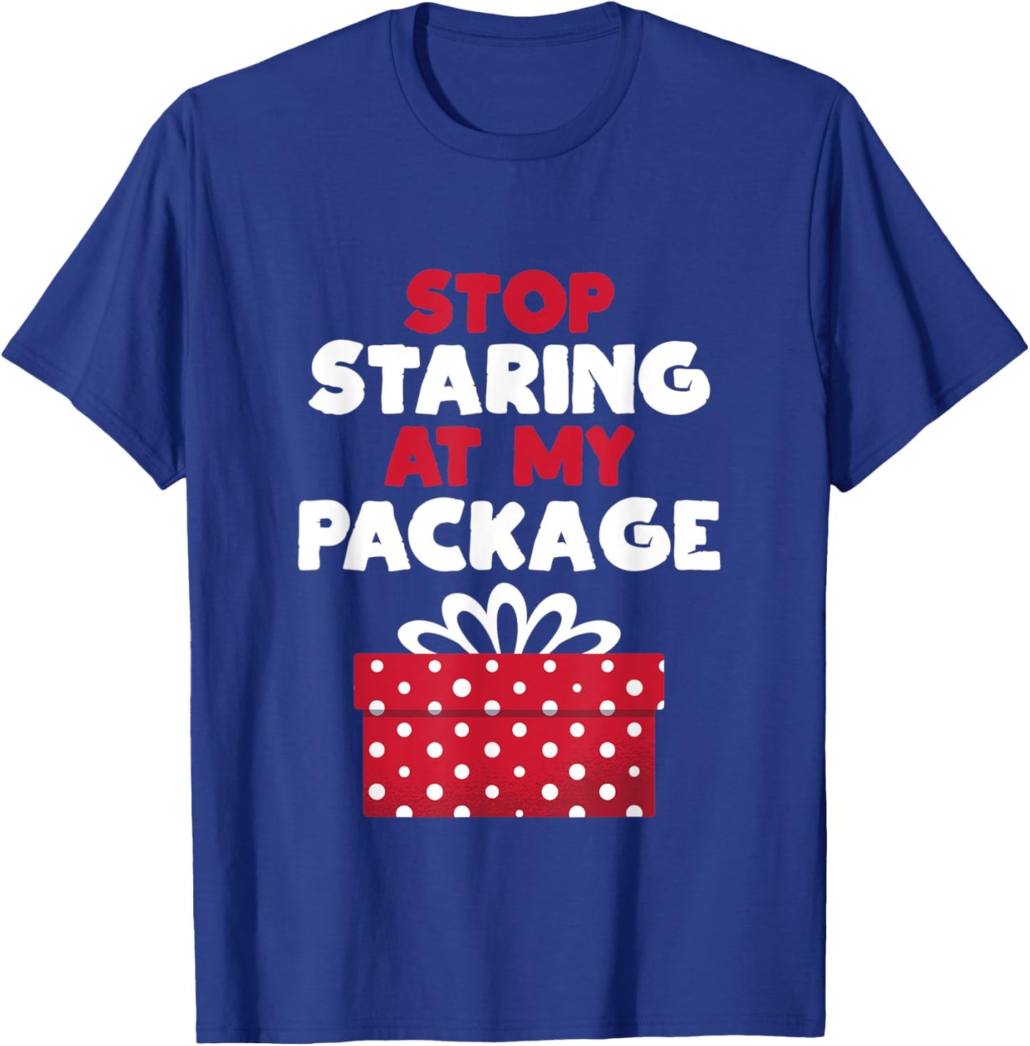 Stop Staring At My Package Sarcastic Christmas Humor Gift T-Shirt - T-Shirt | Royal