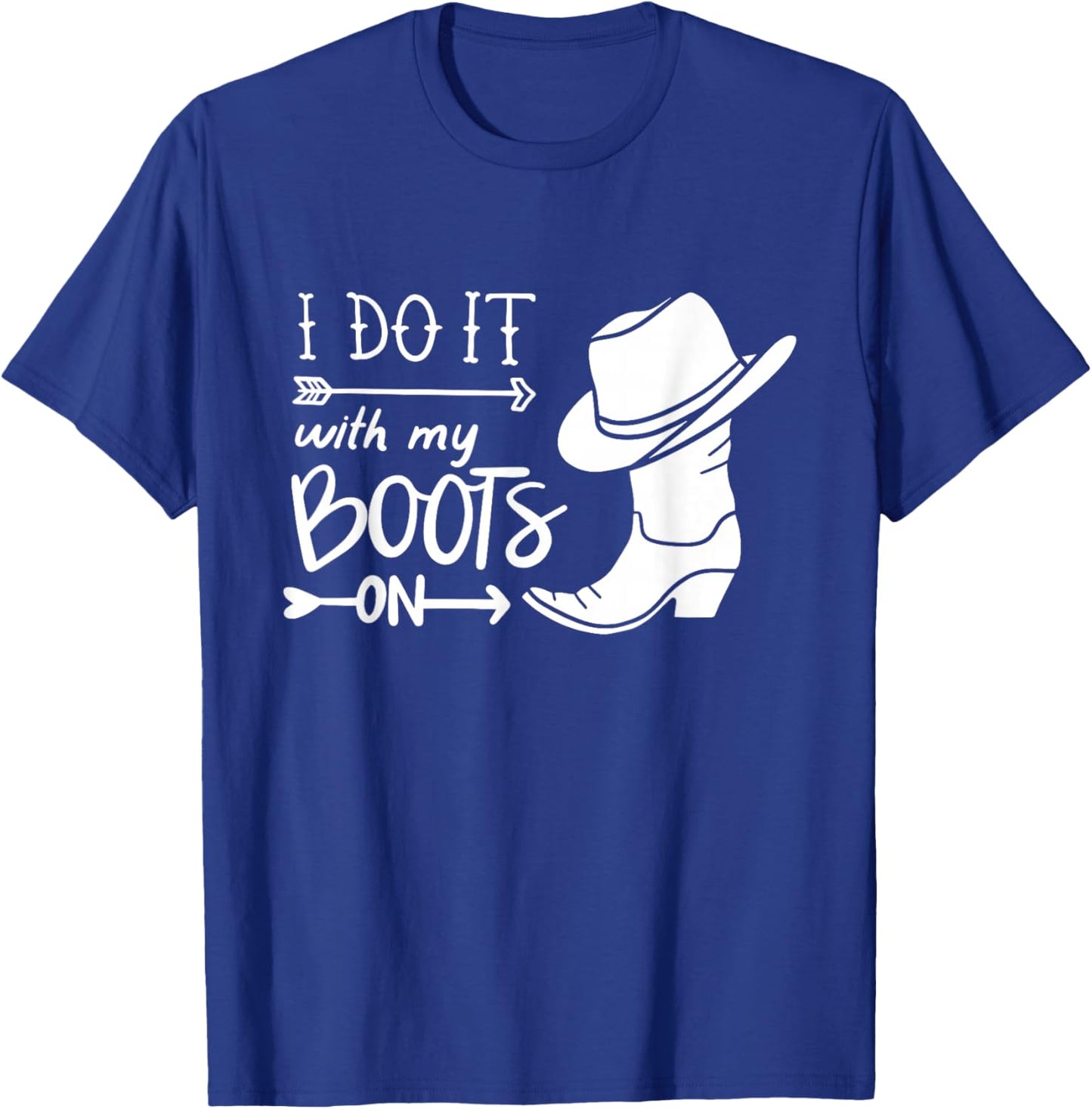 I Do It With My Boots On Funny Cowboy Cowgirl Western T-Shirt - T-Shirt | Royal