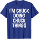 I'm Chuck Doing Chuck Things Funny Saying T-Shirt - T-Shirt | Royal