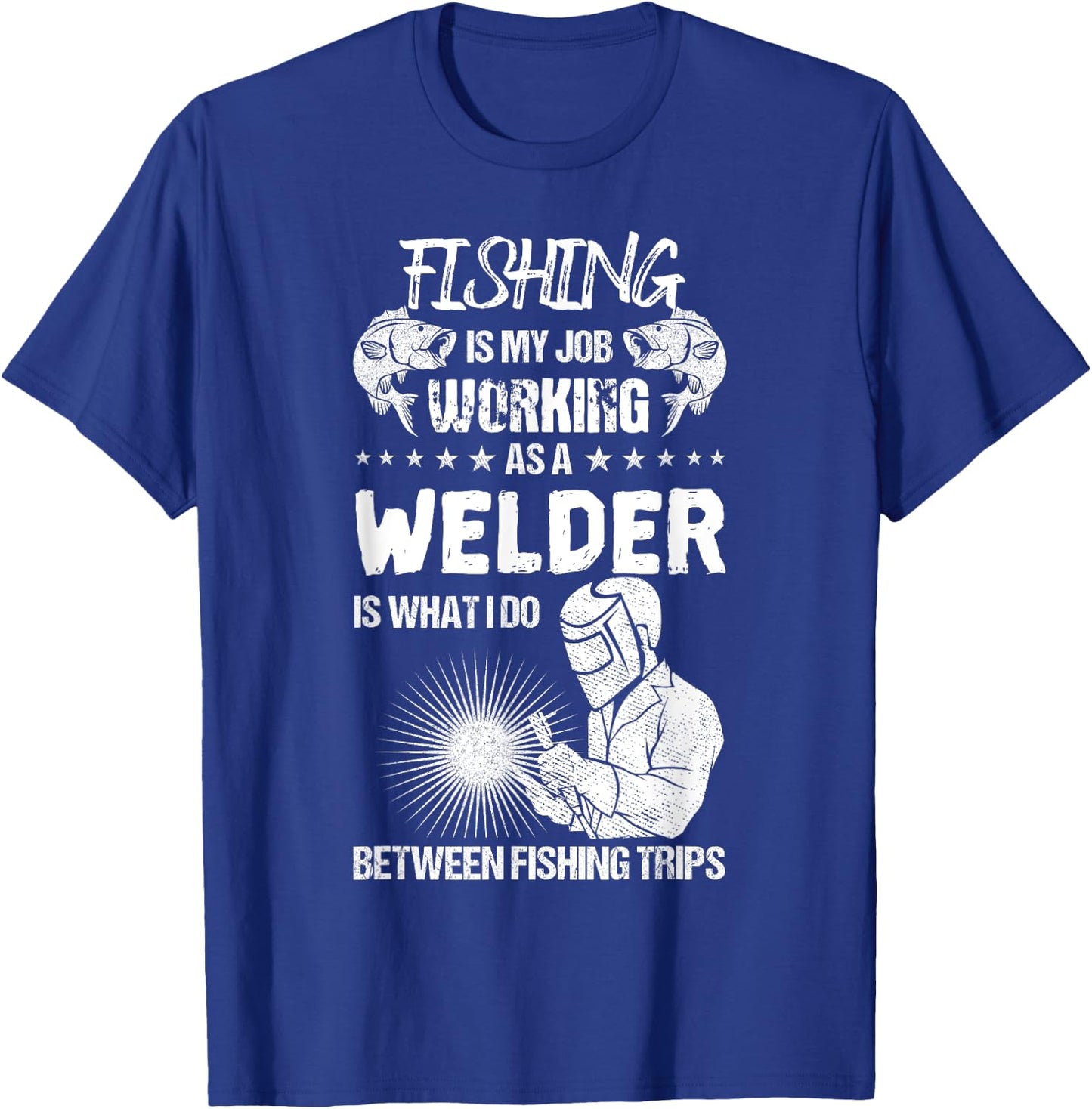 Funny Fishing Welder Fishing is My Job Welding Worker T-Shirt - T-Shirt | Royal