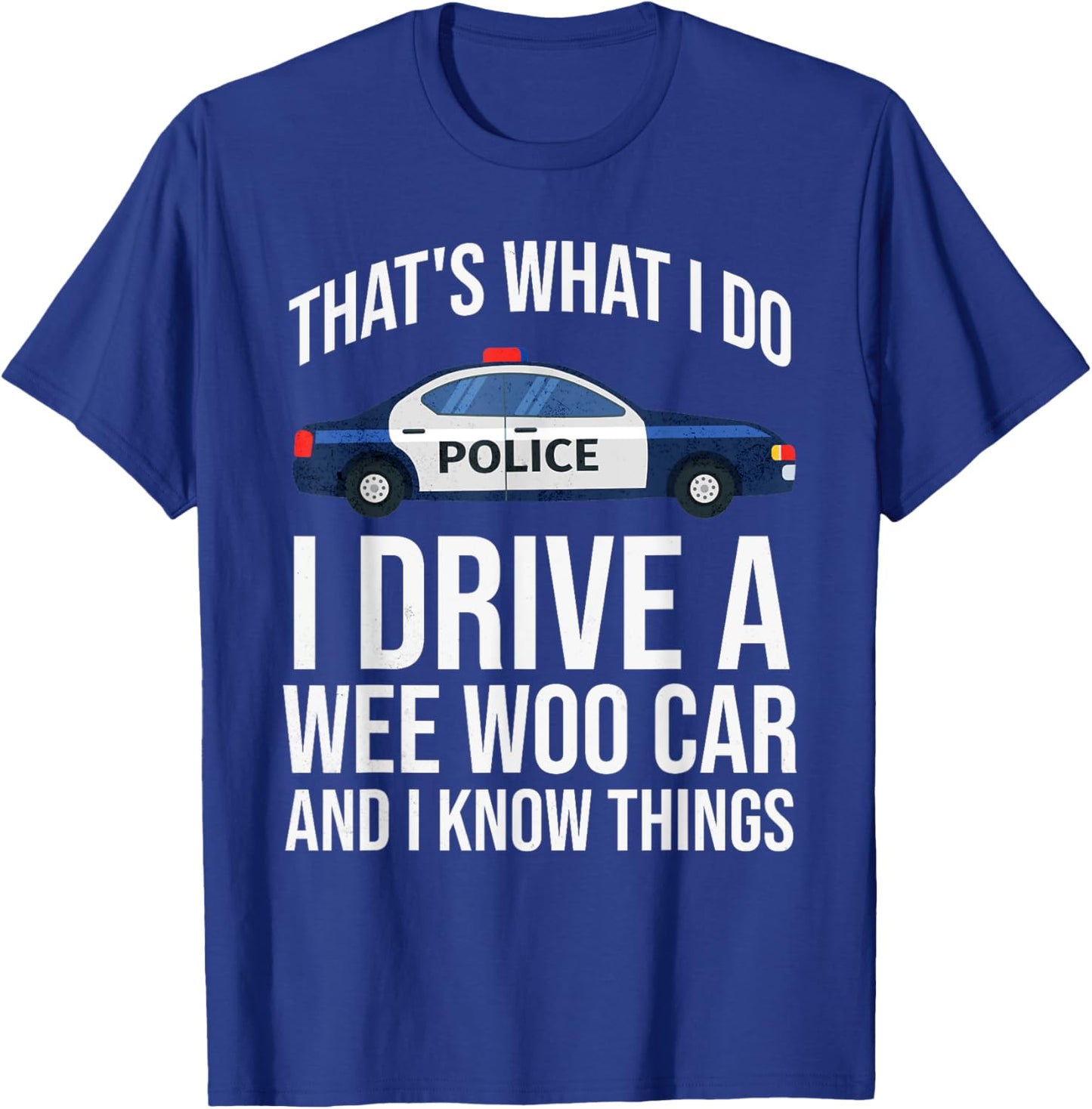 Thats What I Do I Drive A Wee Woo Police Car Policeman Cop T-Shirt - T-Shirt | Royal