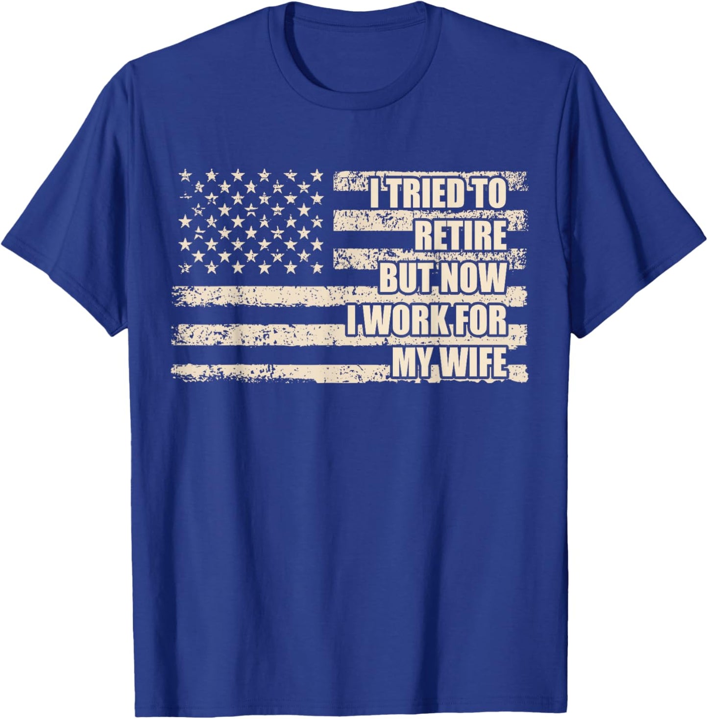 I Tried To Retire But Now I Work For My Wife Husband Retired T-Shirt - T-Shirt | Royal