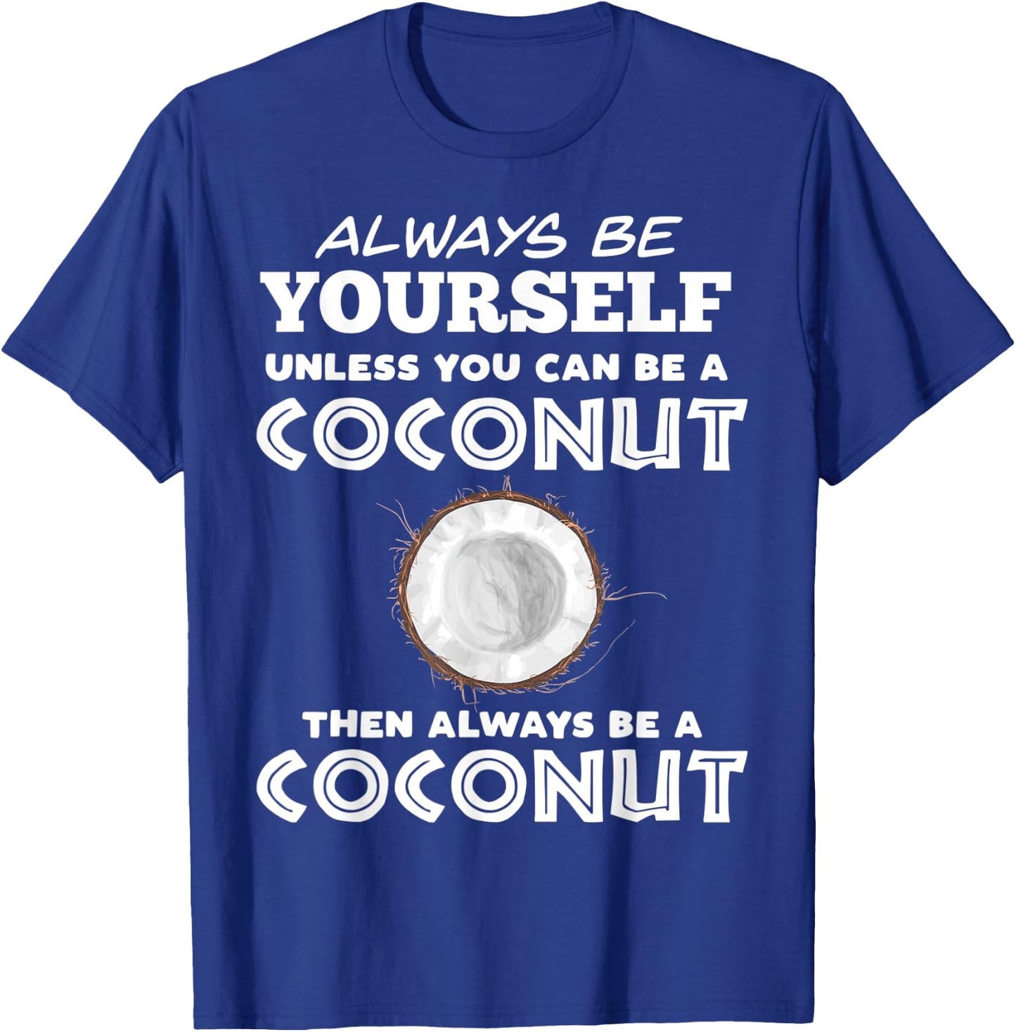 Always Be Yourself Unless You Can Be A Coconut T-Shirt - T-Shirt | Royal